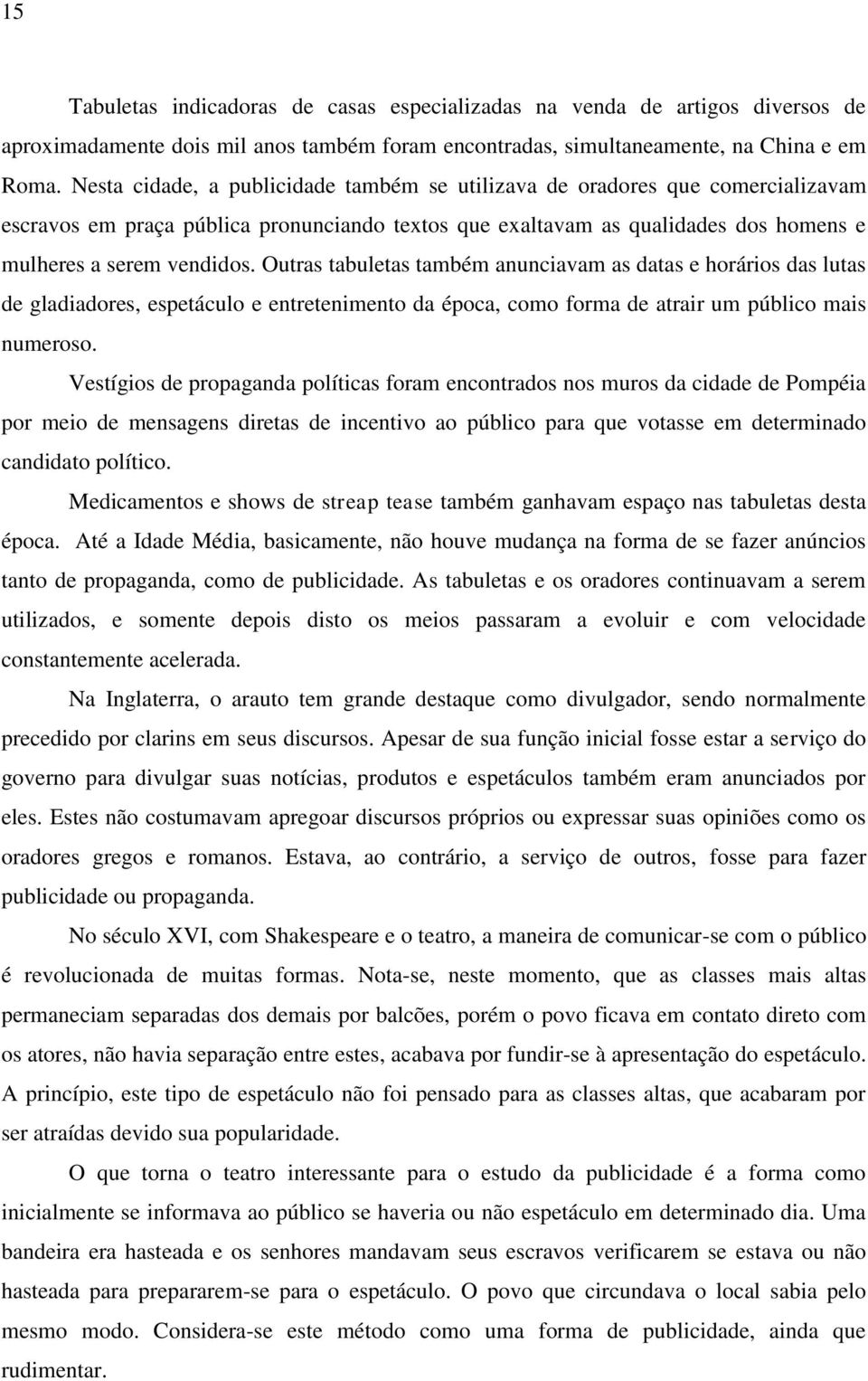 Outras tabuletas também anunciavam as datas e horários das lutas de gladiadores, espetáculo e entretenimento da época, como forma de atrair um público mais numeroso.