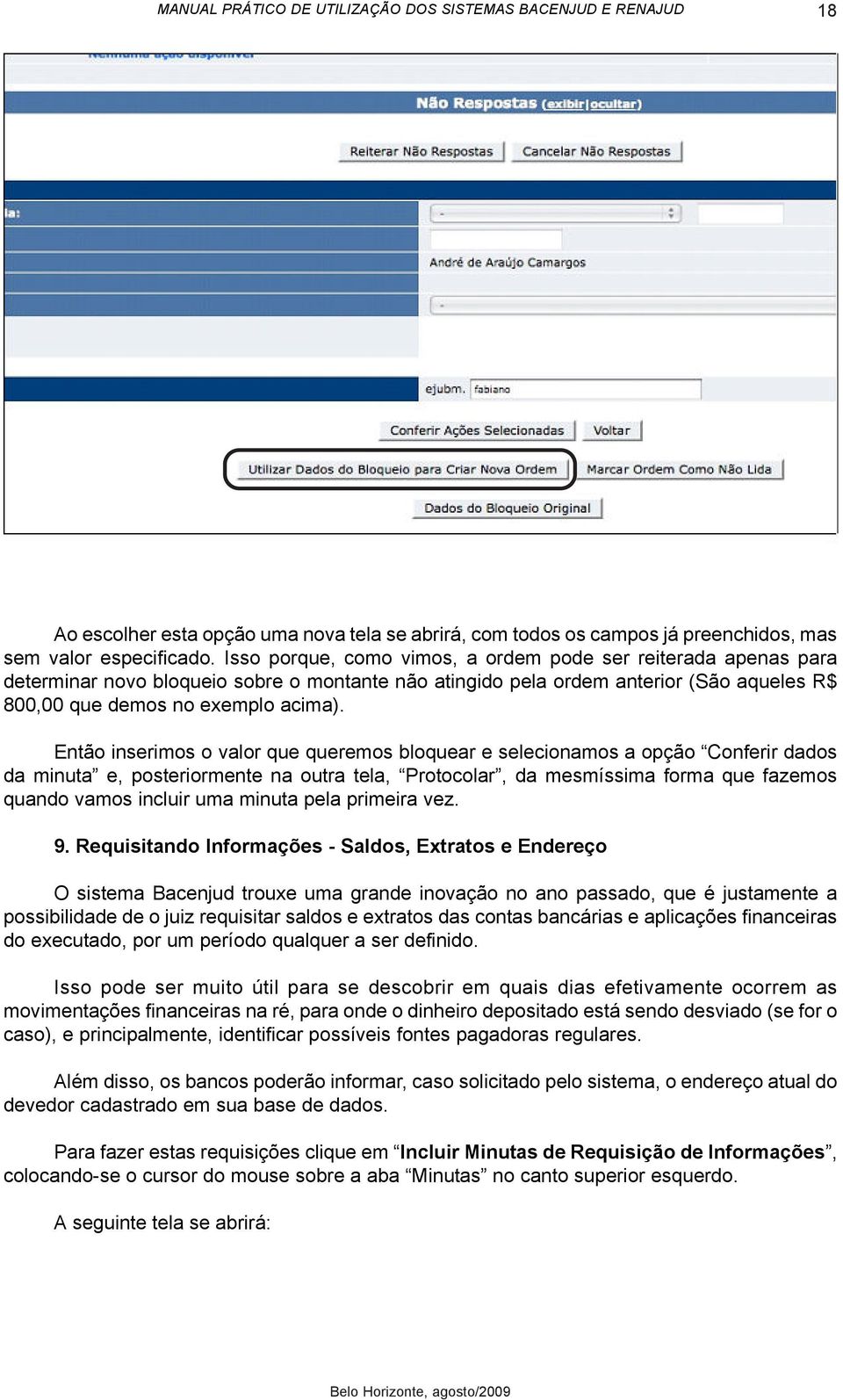 Então inserimos o valor que queremos bloquear e selecionamos a opção Conferir dados da minuta e, posteriormente na outra tela, Protocolar, da mesmíssima forma que fazemos quando vamos incluir uma