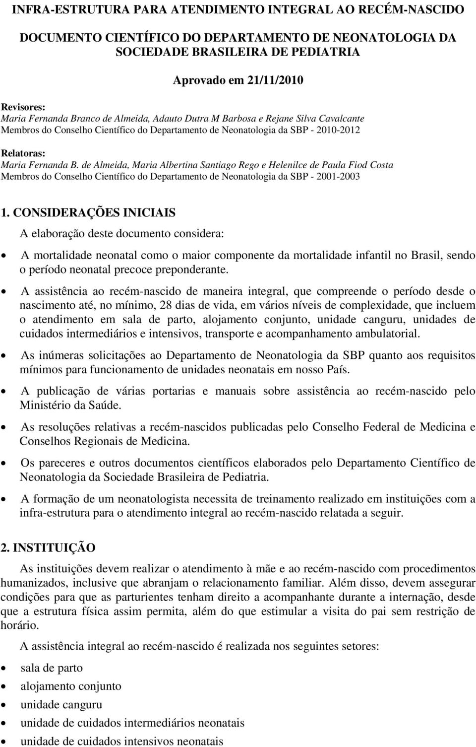 de Almeida, Maria Albertina Santiago Rego e Helenilce de Paula Fiod Costa Membros do Conselho Científico do Departamento de Neonatologia da SBP - 2001-2003 1.