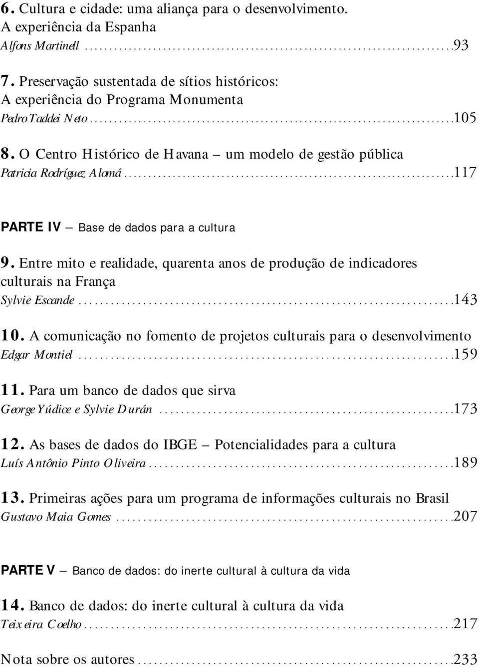 O Centro Histórico de Havana um modelo de gestão pública Patricia Rodríguez Alomá....................................................................117 PARTE IV Base de dados para a cultura 9.