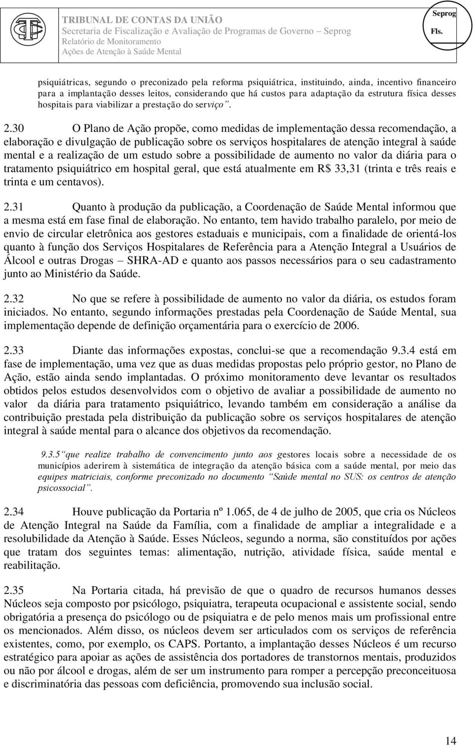 30 O Plano de Ação propõe, como medidas de implementação dessa recomendação, a elaboração e divulgação de publicação sobre os serviços hospitalares de atenção integral à saúde mental e a realização