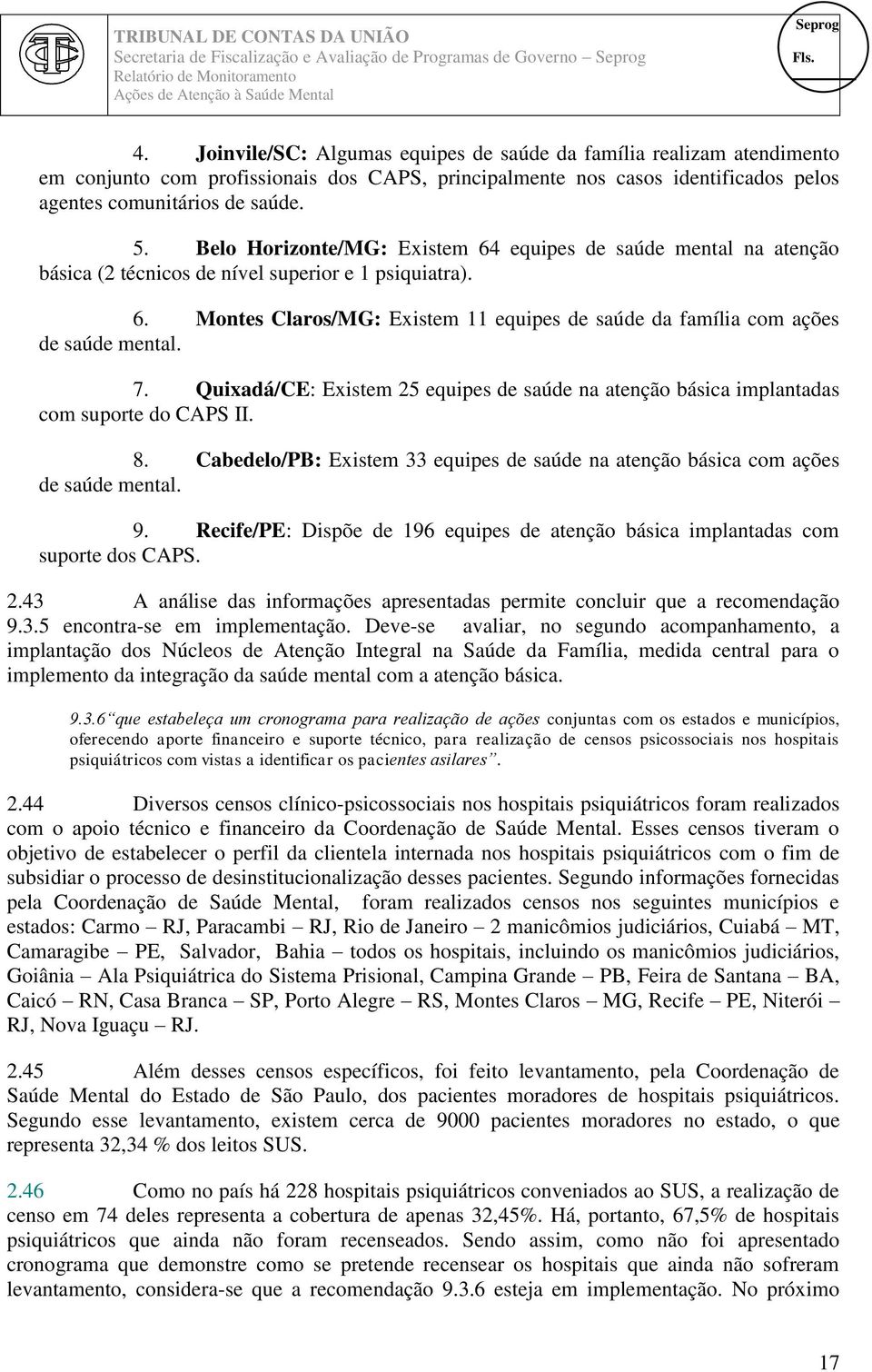 Belo Horizonte/MG: Existem 64 equipes de saúde mental na atenção básica (2 técnicos de nível superior e 1 psiquiatra). 6. Montes Claros/MG: Existem 11 equipes de saúde da família com ações de saúde mental.