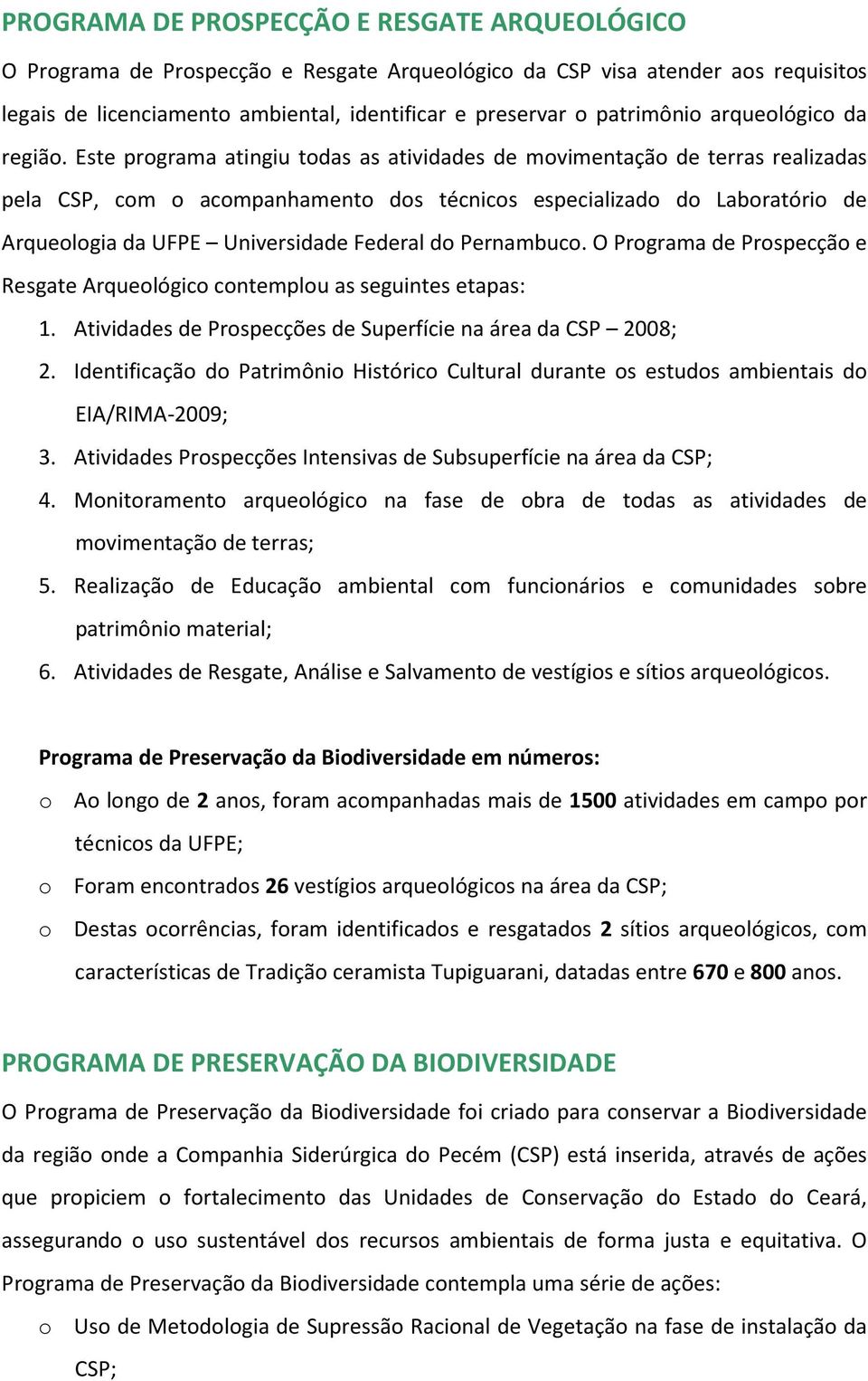 Este programa atingiu todas as atividades de movimentação de terras realizadas pela CSP, com o acompanhamento dos técnicos especializado do Laboratório de Arqueologia da UFPE Universidade Federal do