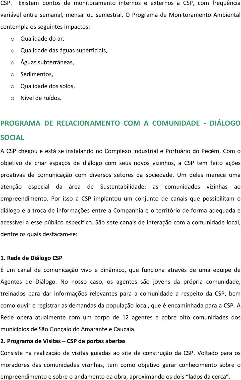 ruídos. PROGRAMA DE RELACIONAMENTO COM A COMUNIDADE - DIÁLOGO SOCIAL A CSP chegou e está se instalando no Complexo Industrial e Portuário do Pecém.