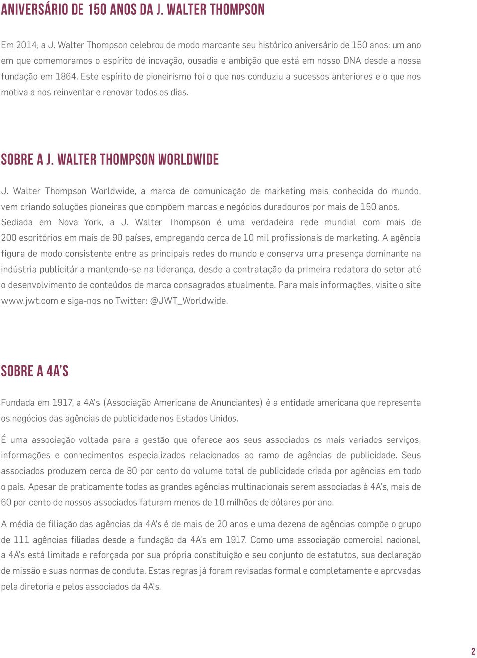 1864. Este espírito de pioneirismo foi o que nos conduziu a sucessos anteriores e o que nos motiva a nos reinventar e renovar todos os dias. SOBRE A J. WALTER THOMPSON WORLDWIDE J.