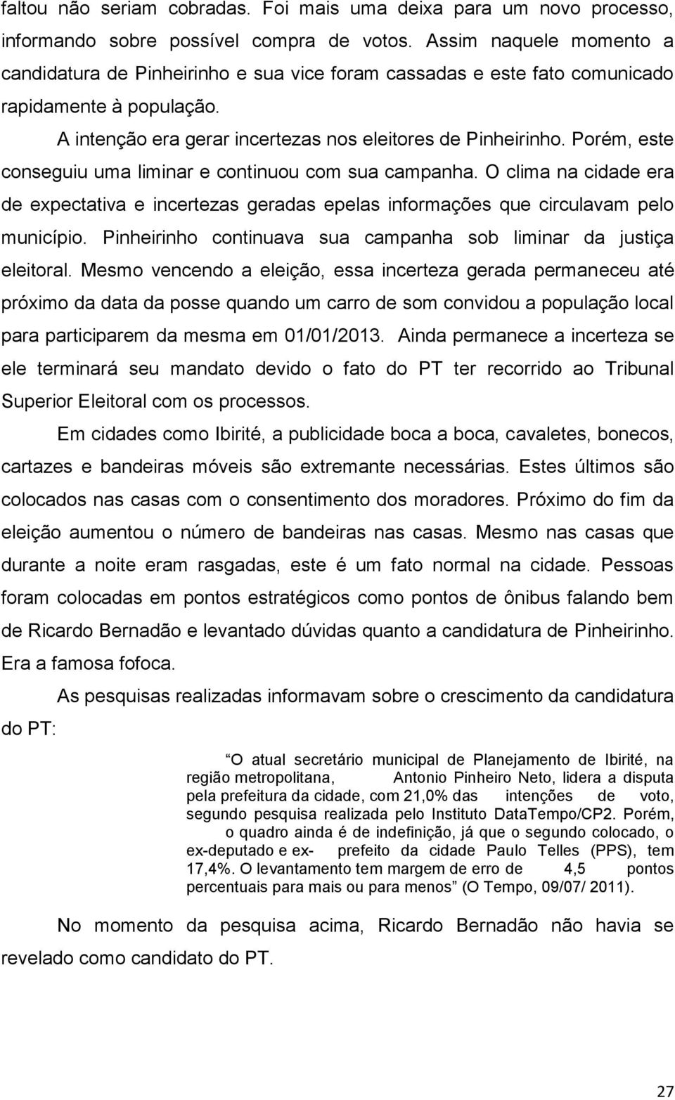 Porém, este conseguiu uma liminar e continuou com sua campanha. O clima na cidade era de expectativa e incertezas geradas epelas informações que circulavam pelo município.