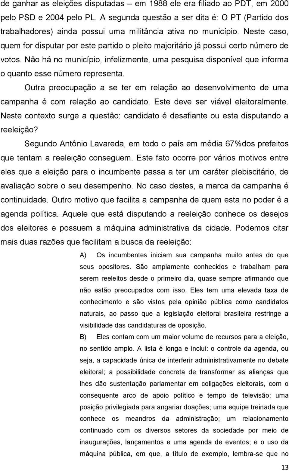 Neste caso, quem for disputar por este partido o pleito majoritário já possui certo número de votos.