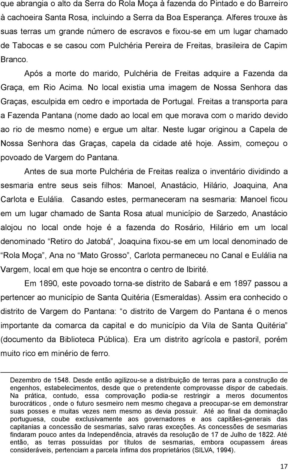 Após a morte do marido, Pulchéria de Freitas adquire a Fazenda da Graça, em Rio Acima. No local existia uma imagem de Nossa Senhora das Graças, esculpida em cedro e importada de Portugal.