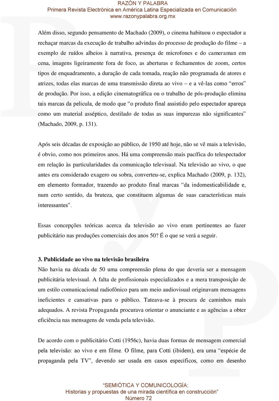 programada de atores e atrizes, todas elas marcas de uma transmissão direta ao vivo e a vê-las como erros de produção.