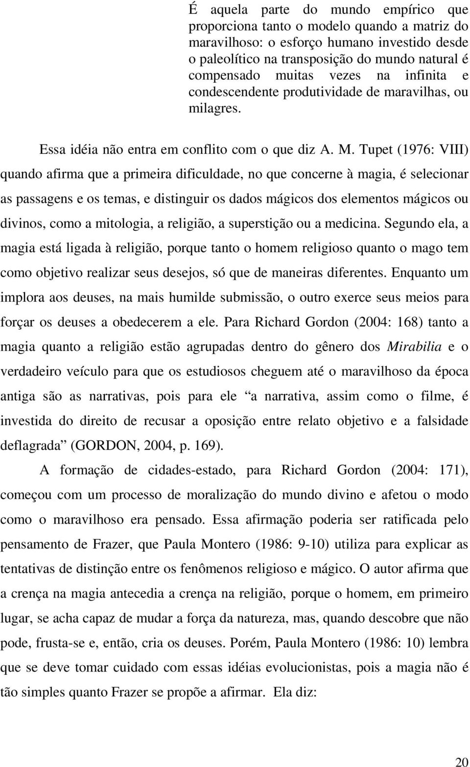 Tupet (1976: VIII) quando afirma que a primeira dificuldade, no que concerne à magia, é selecionar as passagens e os temas, e distinguir os dados mágicos dos elementos mágicos ou divinos, como a