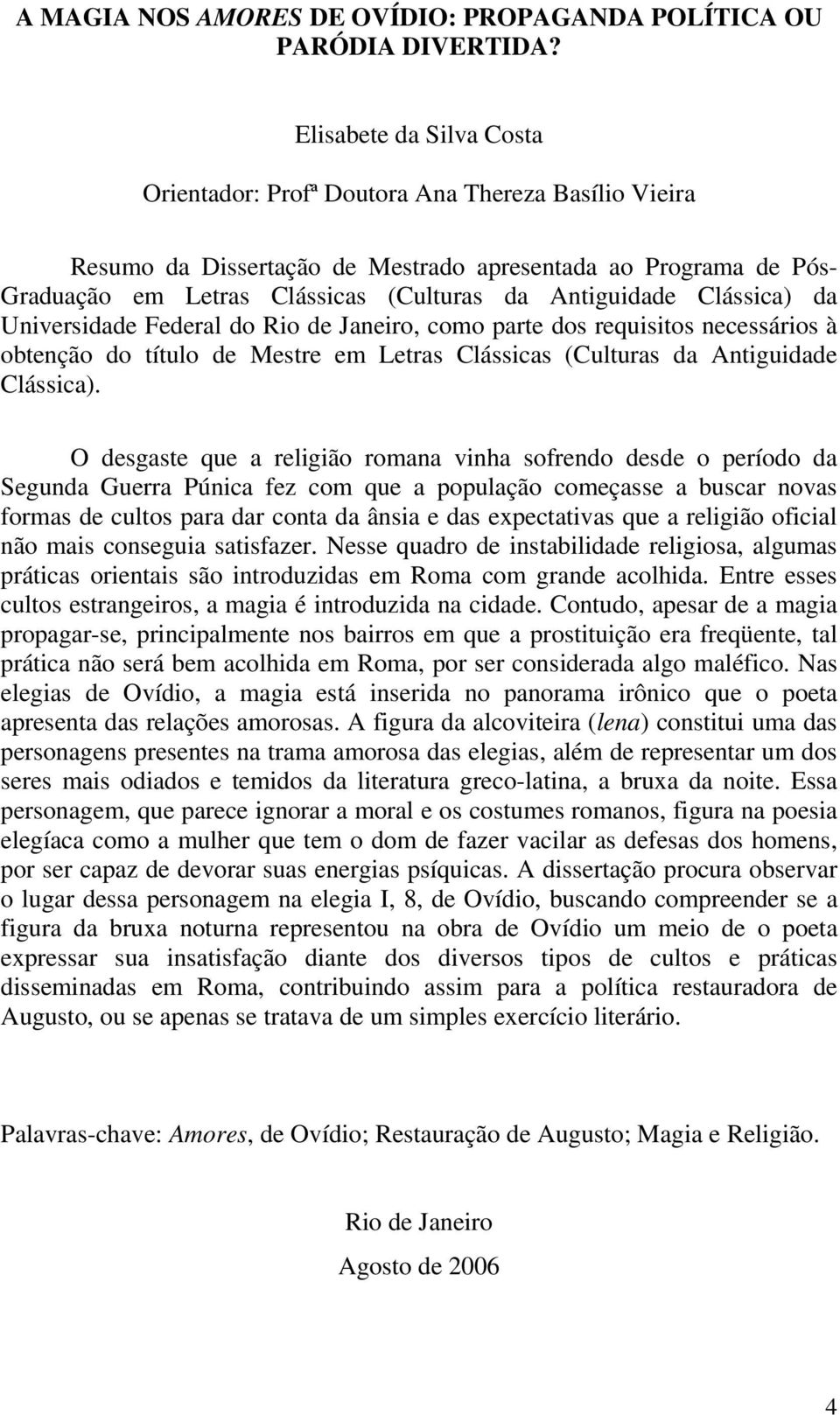 Clássica) da Universidade Federal do Rio de Janeiro, como parte dos requisitos necessários à obtenção do título de Mestre em Letras Clássicas (Culturas da Antiguidade Clássica).