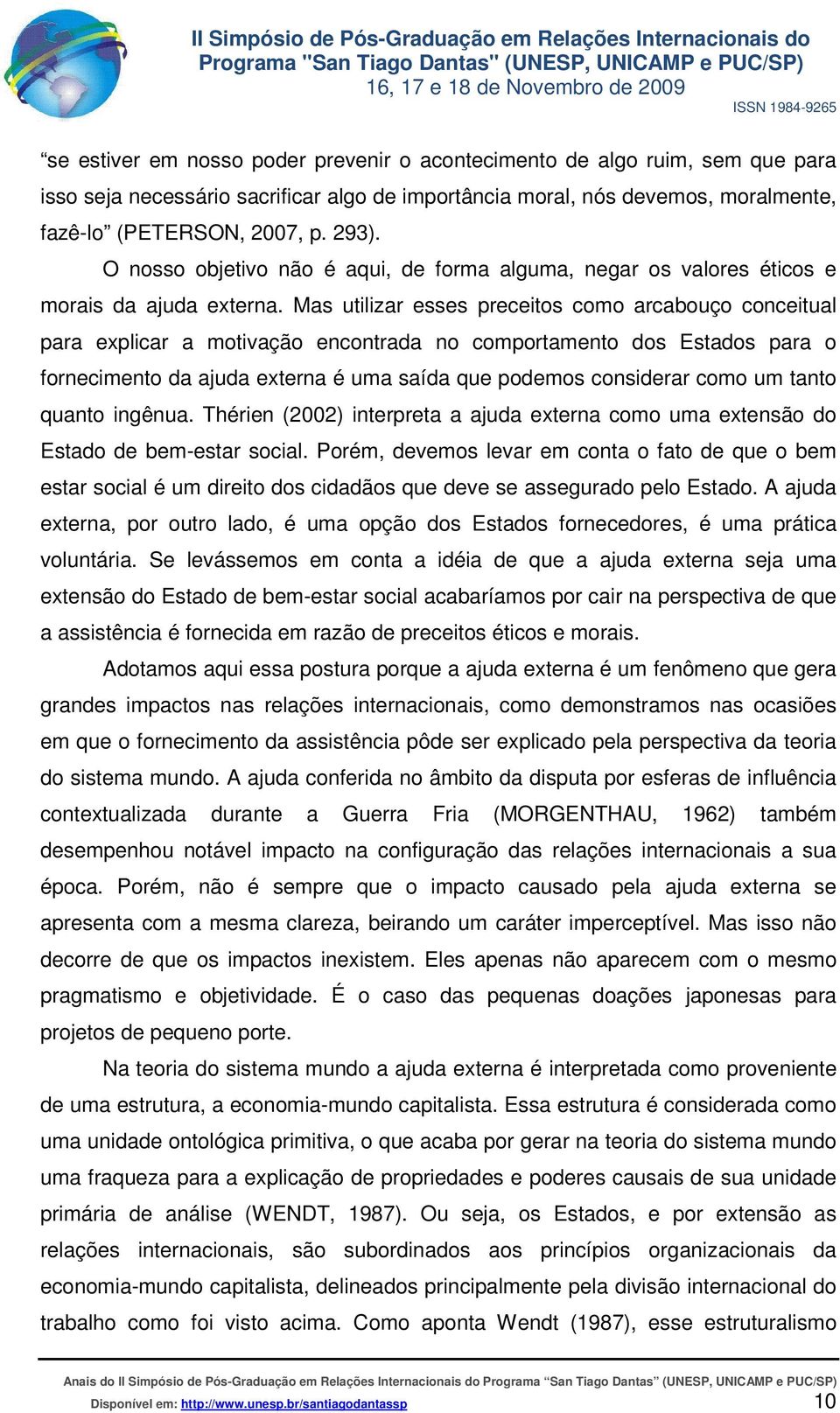 Mas utilizar esses preceitos como arcabouço conceitual para explicar a motivação encontrada no comportamento dos Estados para o fornecimento da ajuda externa é uma saída que podemos considerar como