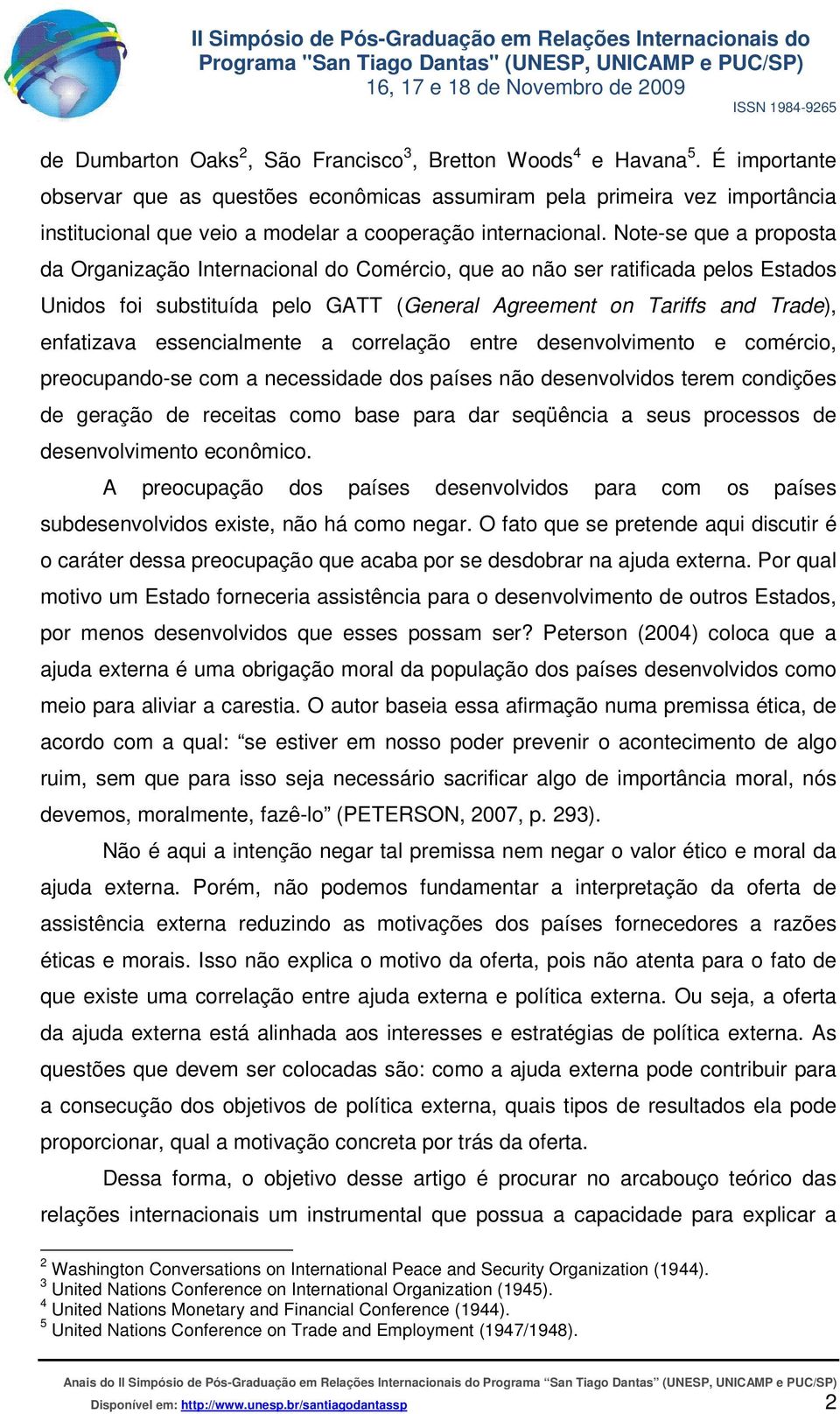 Note-se que a proposta da Organização Internacional do Comércio, que ao não ser ratificada pelos Estados Unidos foi substituída pelo GATT (General Agreement on Tariffs and Trade), enfatizava