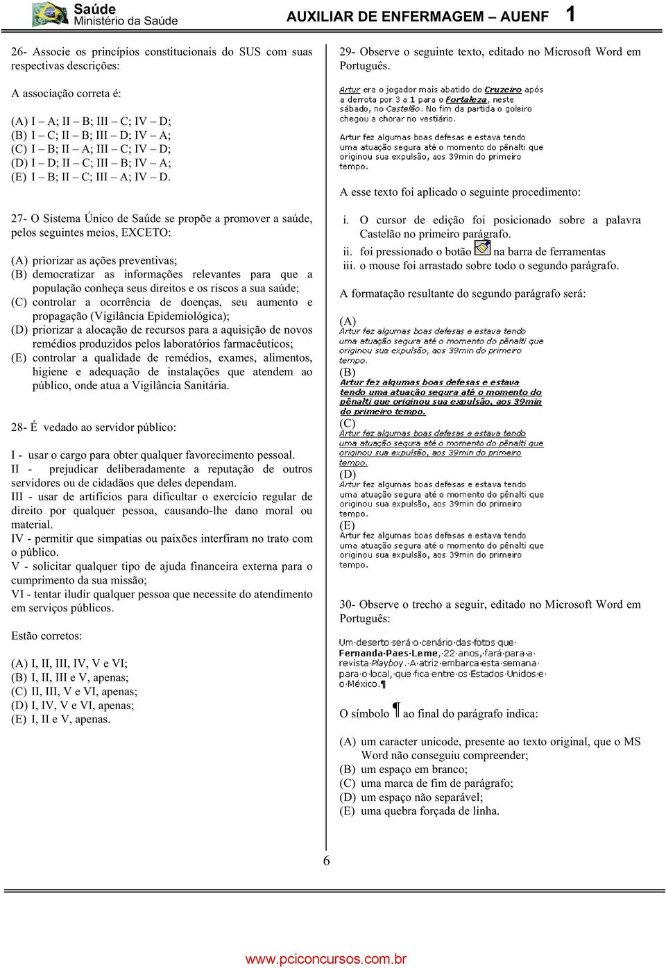 27- O Sistema Único de Saúde se propõe a promover a saúde, pelos seguintes meios, EXCETO: priorizar as ações preventivas; democratizar as informações relevantes para que a população conheça seus