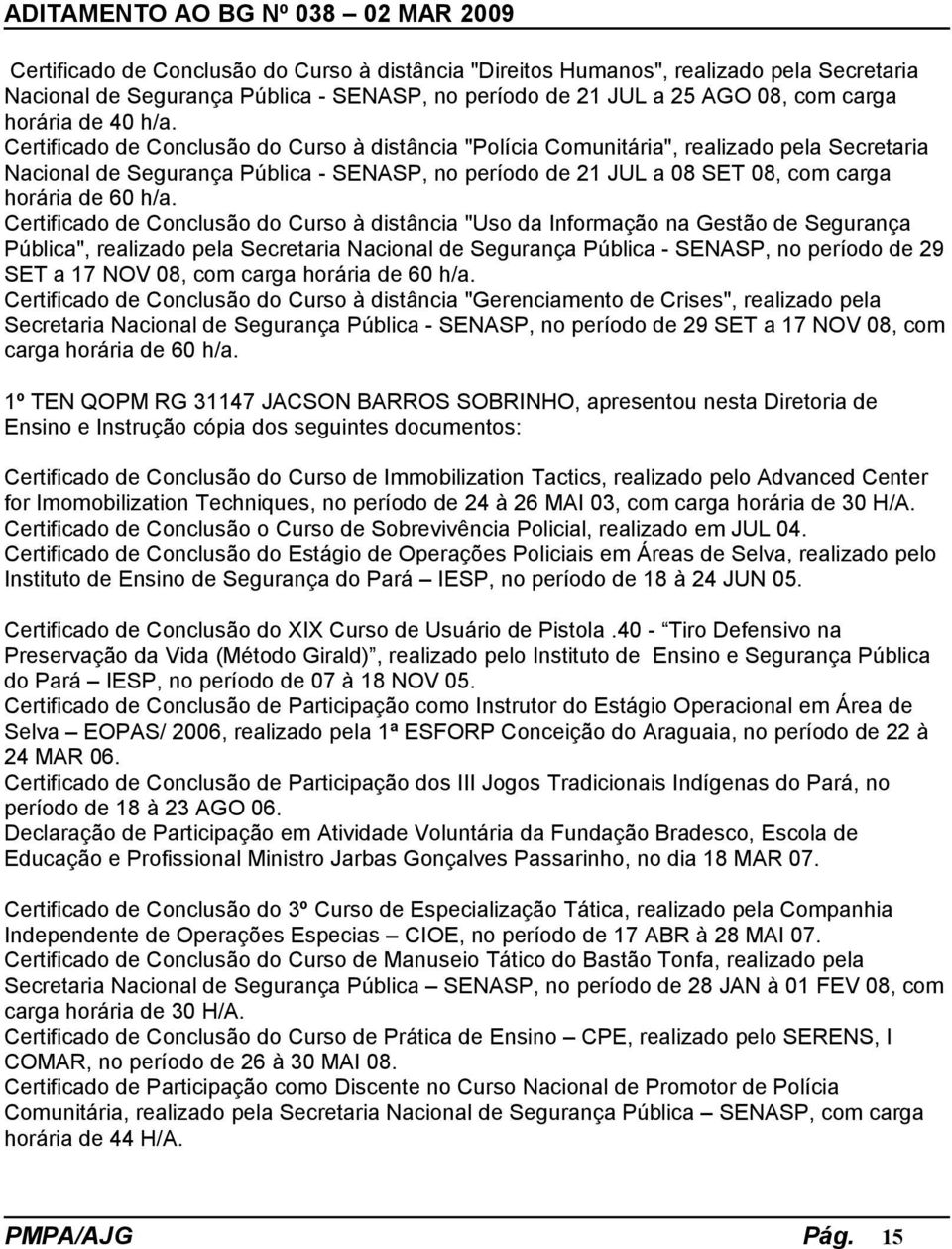 Certificado de Conclusão do Curso à distância "Polícia Comunitária", realizado pela Secretaria Nacional de Segurança Pública - SENASP, no período de 21 JUL a 08 SET 08, com carga horária de 60 h/a.