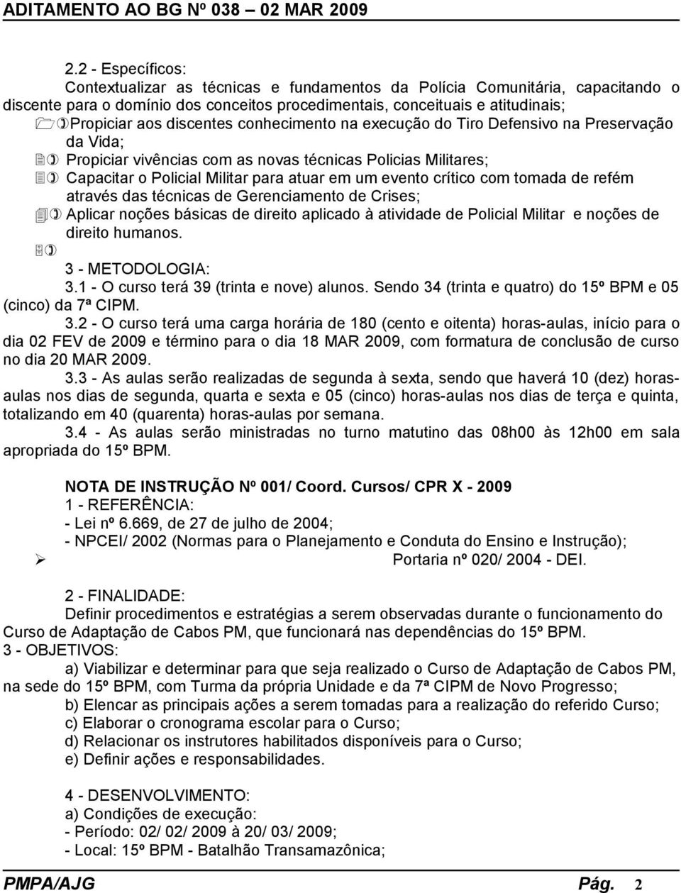 discentes conhecimento na execução do Tiro Defensivo na Preservação da Vida; 2) Propiciar vivências com as novas técnicas Policias Militares; 3) Capacitar o Policial Militar para atuar em um evento