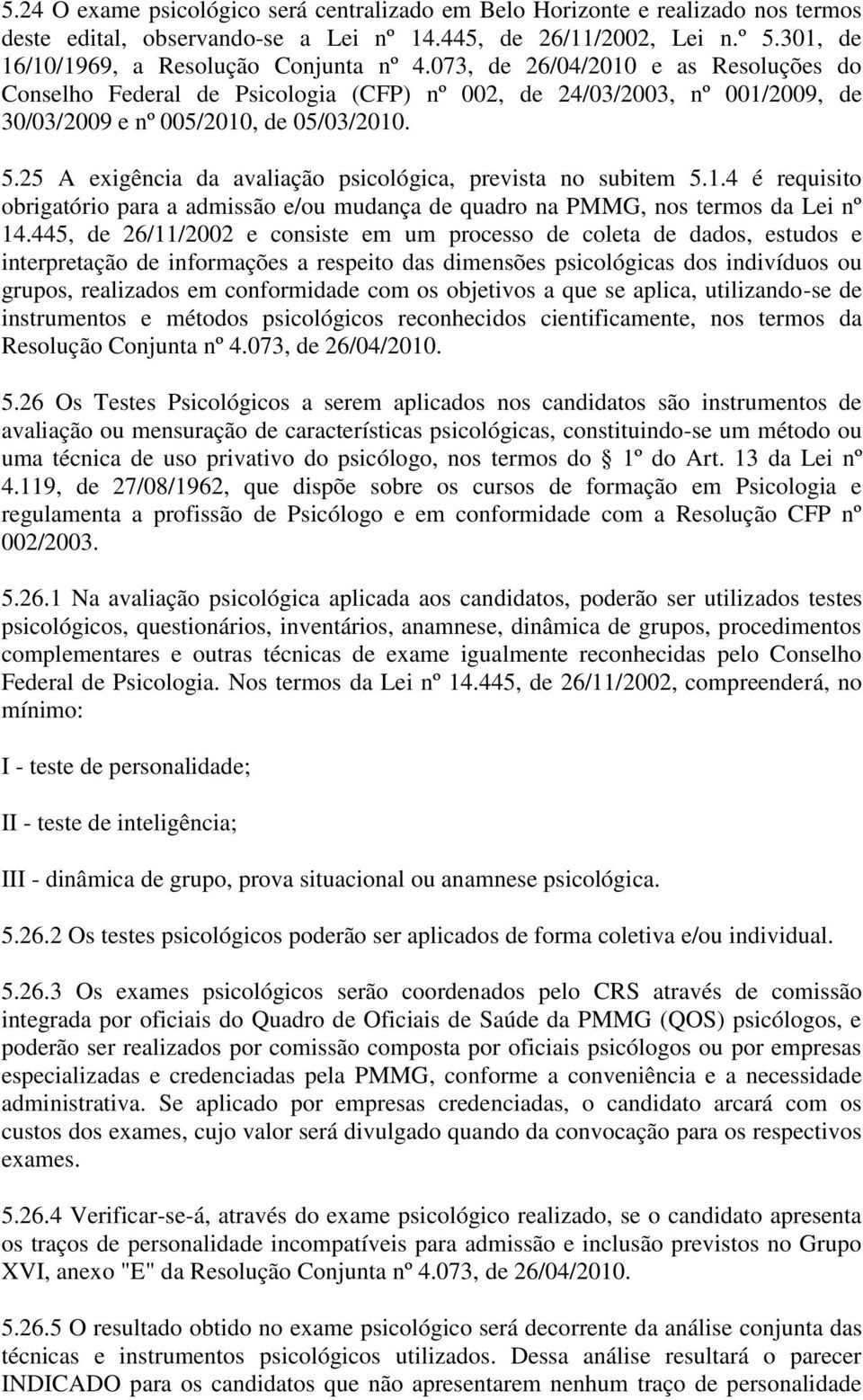 25 A exigência da avaliação psicológica, prevista no subitem 5.1.4 é requisito obrigatório para a admissão e/ou mudança de quadro na PMMG, nos termos da Lei nº 14.