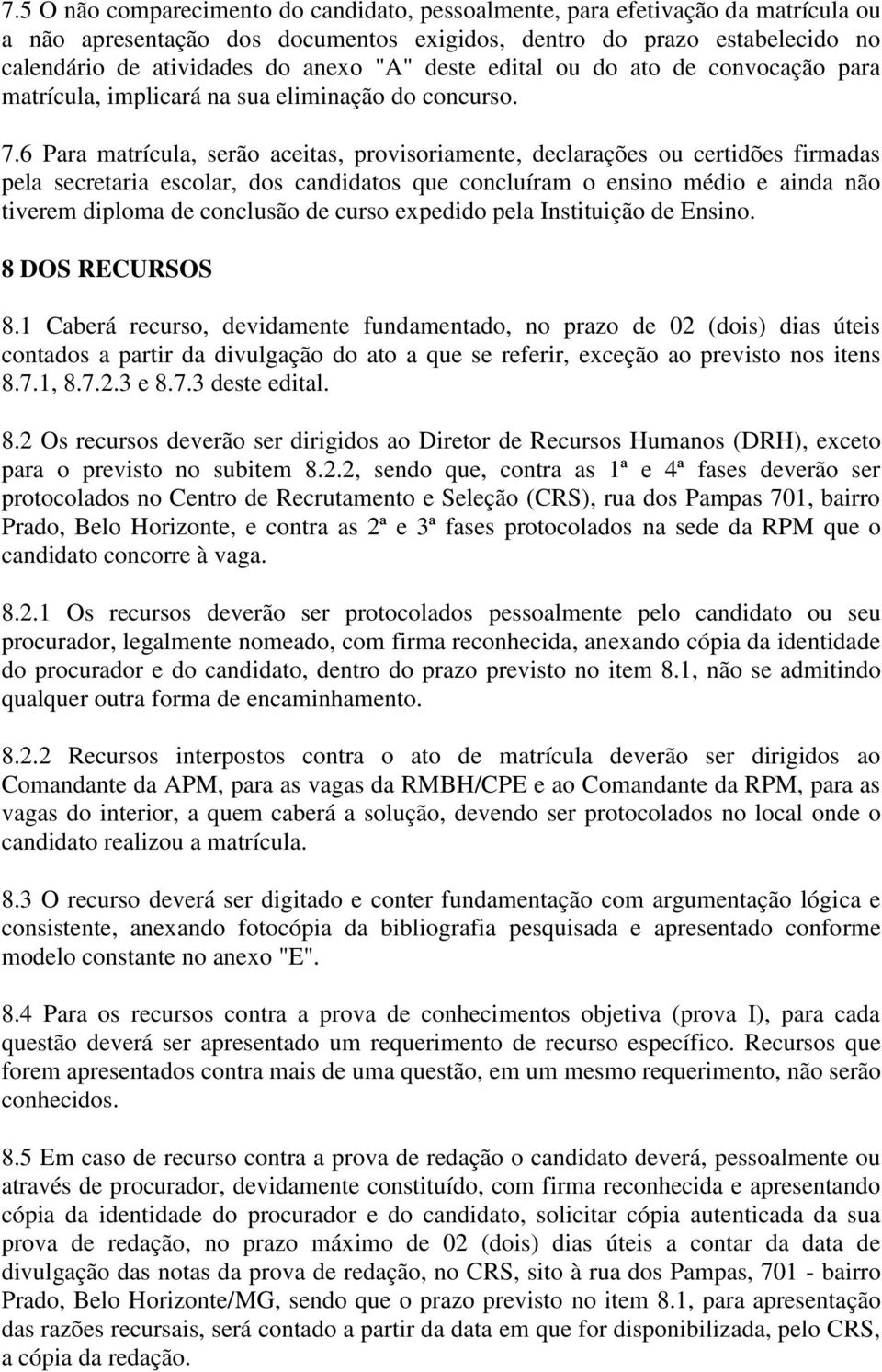 6 Para matrícula, serão aceitas, provisoriamente, declarações ou certidões firmadas pela secretaria escolar, dos candidatos que concluíram o ensino médio e ainda não tiverem diploma de conclusão de