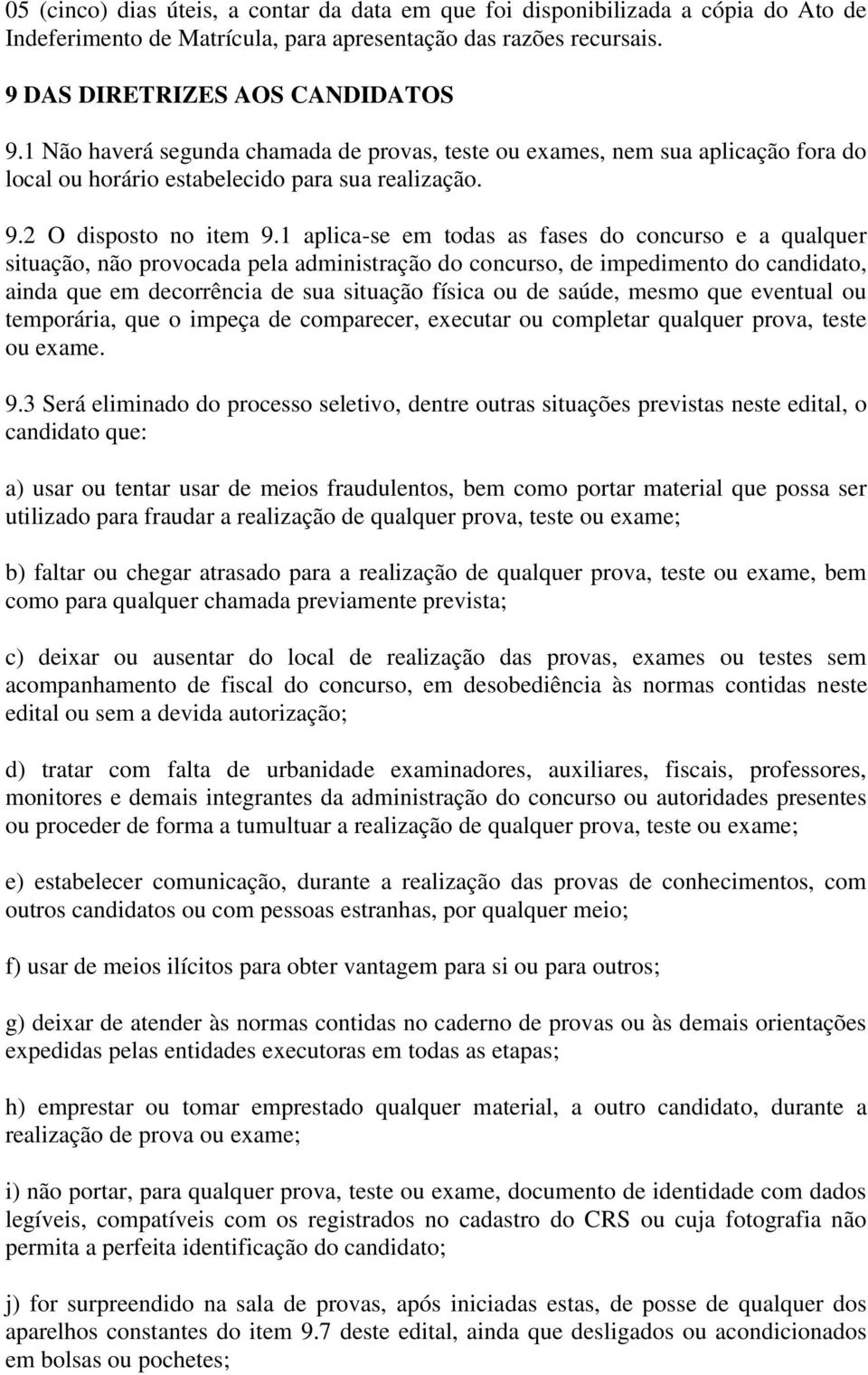 1 aplica-se em todas as fases do concurso e a qualquer situação, não provocada pela administração do concurso, de impedimento do candidato, ainda que em decorrência de sua situação física ou de