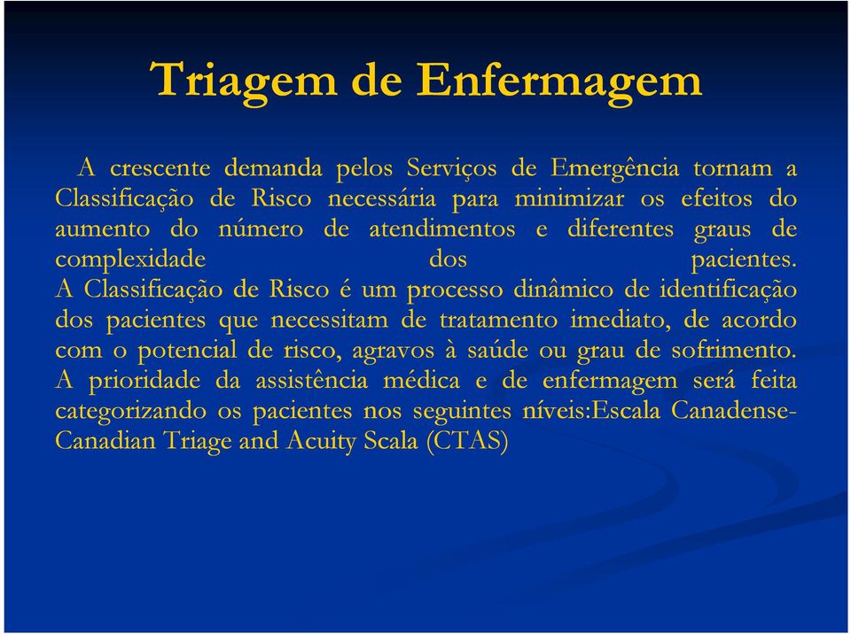 A Classificação de Risco é um processo dinâmico de identificação dos pacientes que necessitam de tratamento imediato, de acordo com o potencial de