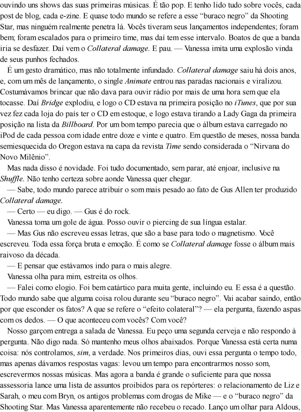 Vocês tiveram seus lançamentos independentes; foram bem; foram escalados para o primeiro time, mas daí tem esse intervalo. Boatos de que a banda iria se desfazer. Daí vem o Collateral damage. E pau.