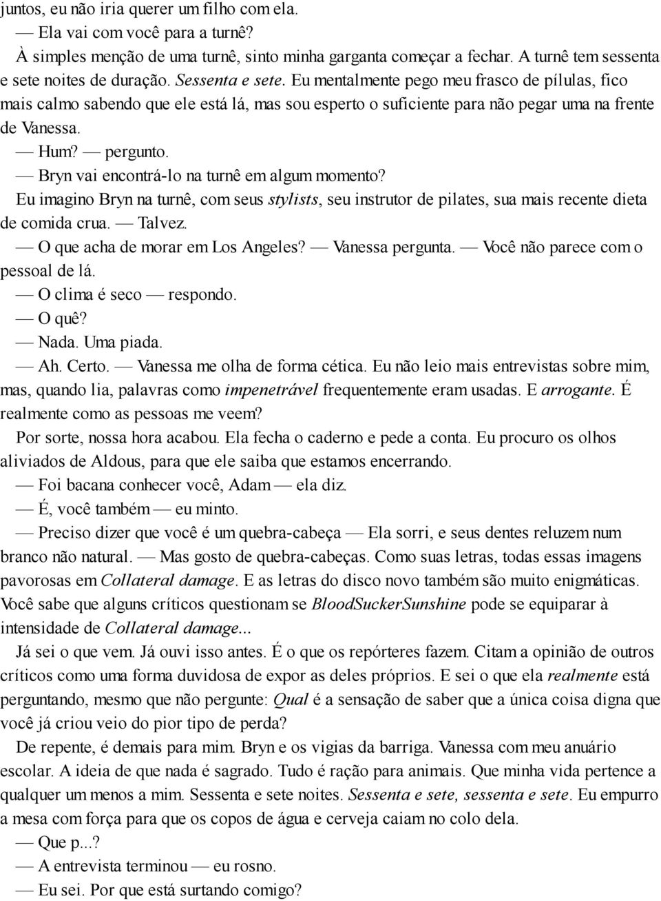 Bryn vai encontrá-lo na turnê em algum momento? Eu imagino Bryn na turnê, com seus stylists, seu instrutor de pilates, sua mais recente dieta de comida crua. Talvez.