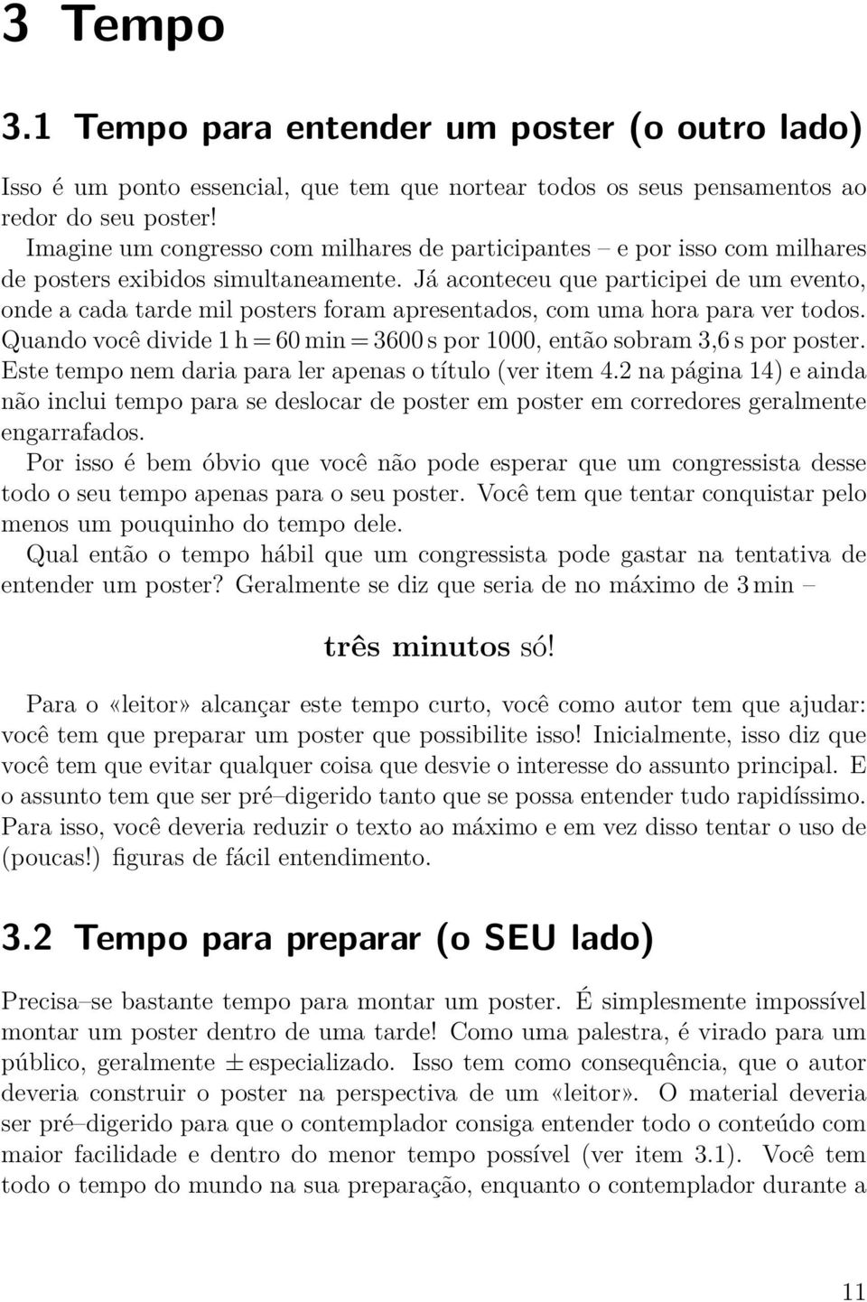 Já aconteceu que participei de um evento, onde a cada tarde mil posters foram apresentados, com uma hora para ver todos.