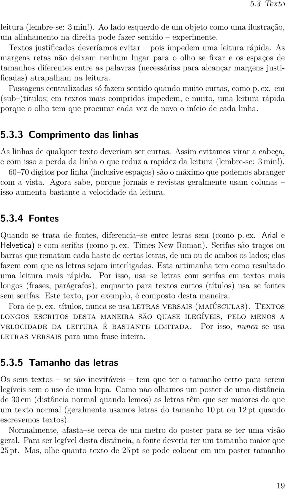 As margens retas não deixam nenhum lugar para o olho se fixar e os espaços de tamanhos diferentes entre as palavras (necessárias para alcançar margens justificadas) atrapalham na leitura.