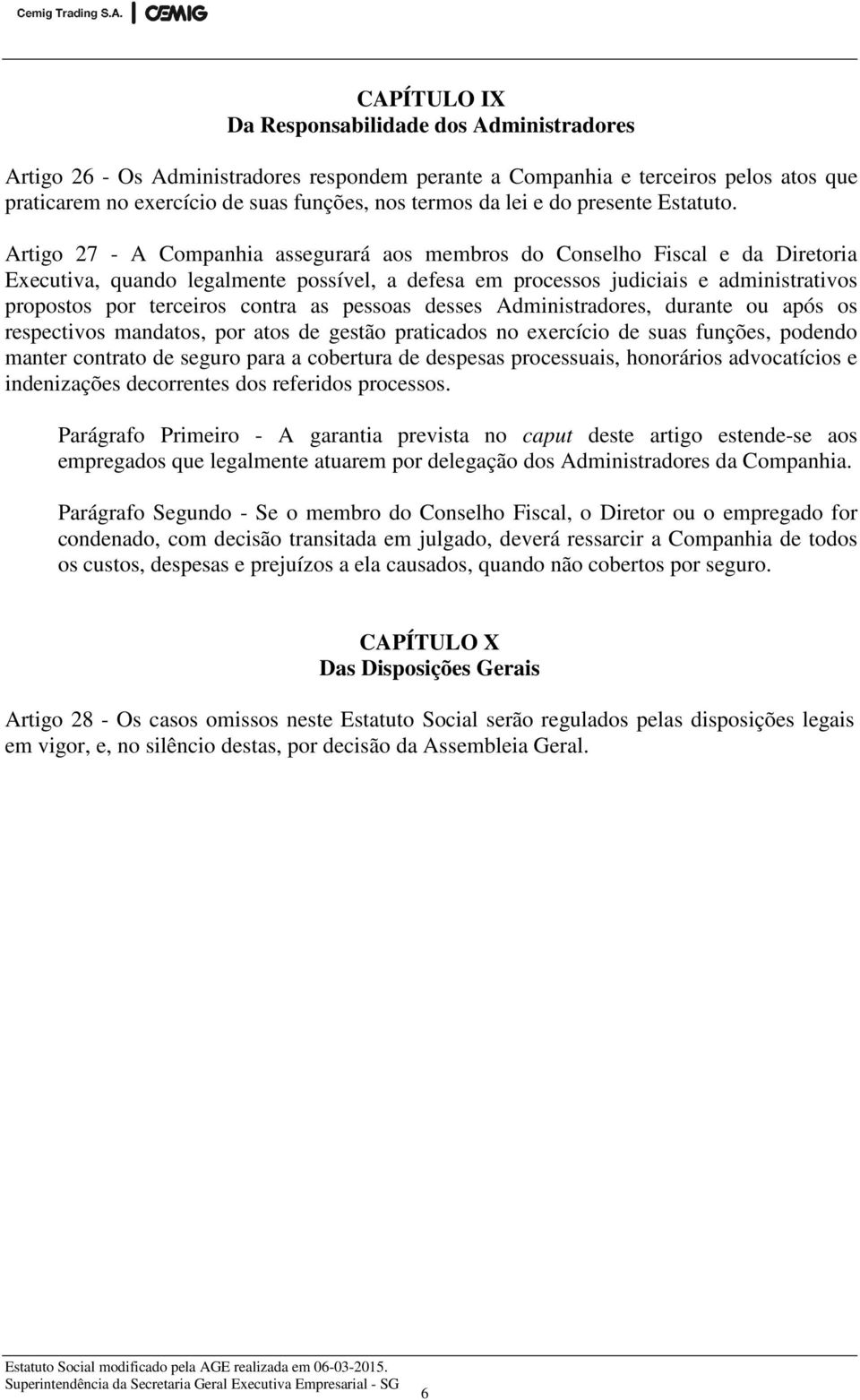 Artigo 27 - A Companhia assegurará aos membros do Conselho Fiscal e da Diretoria Executiva, quando legalmente possível, a defesa em processos judiciais e administrativos propostos por terceiros