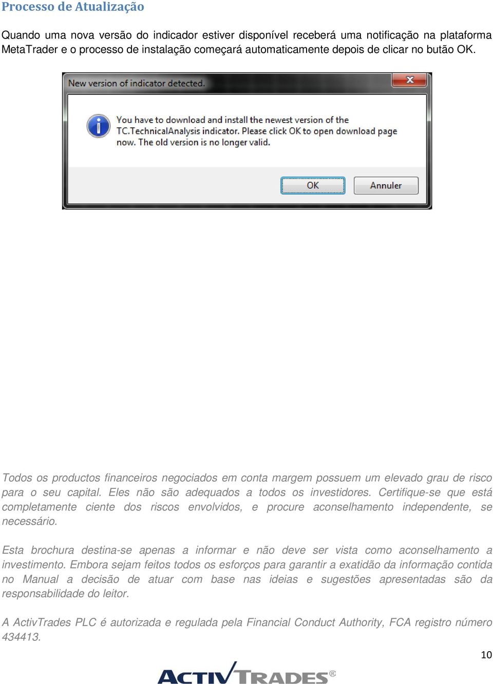 Certifique-se que está completamente ciente dos riscos envolvidos, e procure aconselhamento independente, se necessário.