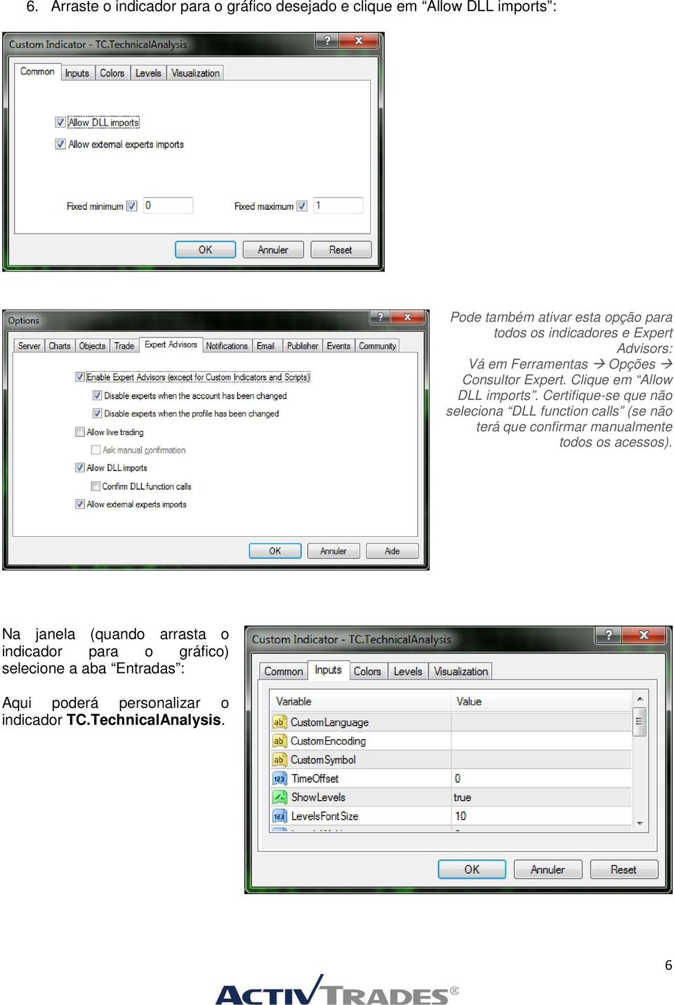 Certifique-se que não seleciona DLL function calls (se não terá que confirmar manualmente todos os acessos).