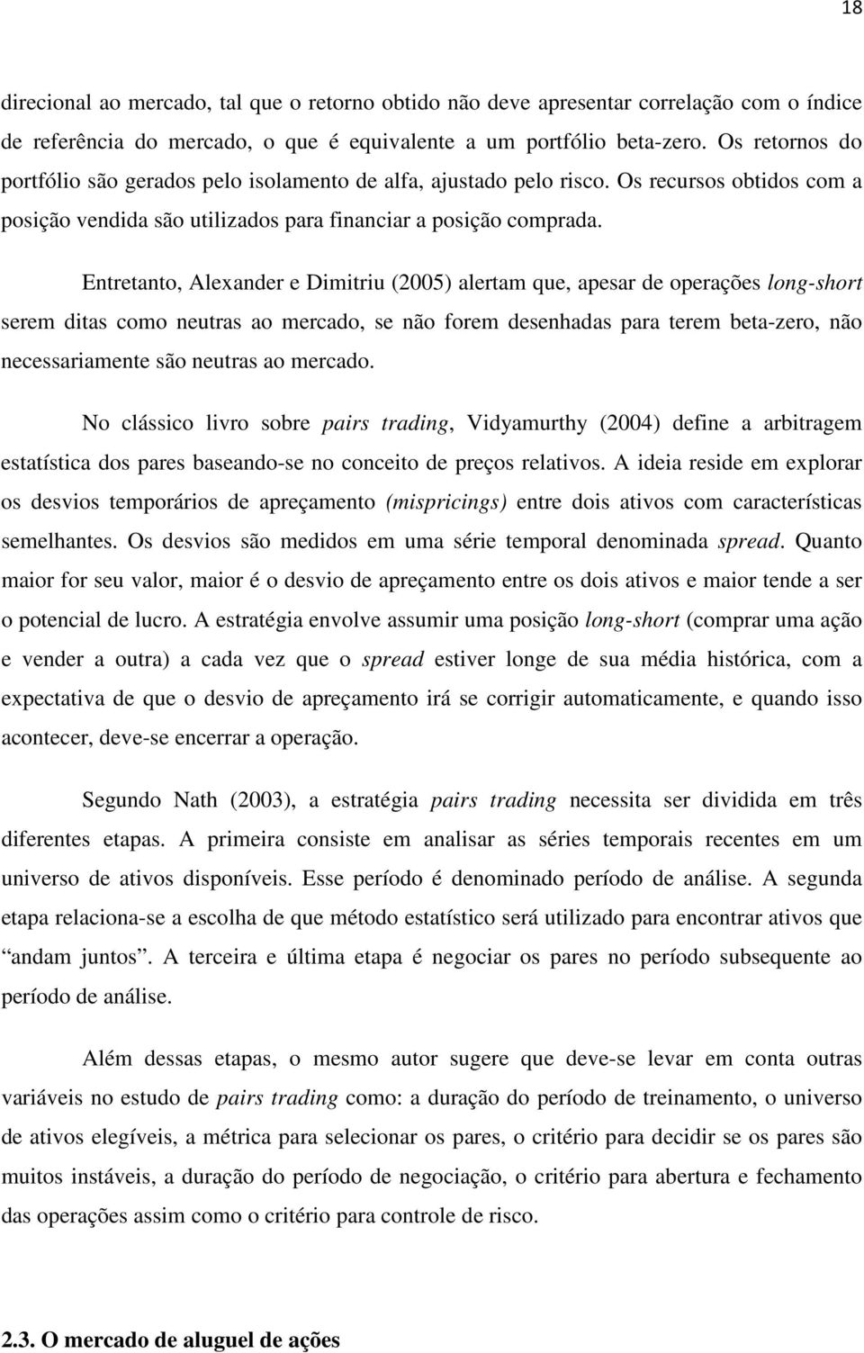 Entretanto, Alexander e Dimitriu (2005) alertam que, apesar de operações long-short serem ditas como neutras ao mercado, se não forem desenhadas para terem beta-zero, não necessariamente são neutras