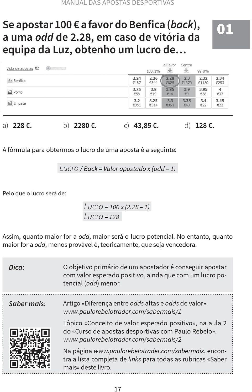 28 1) Lucro = 128 Assim, quanto maior for a odd, maior será o lucro potencial. No entanto, quanto maior for a odd, menos provável é, teoricamente, que seja vencedora.