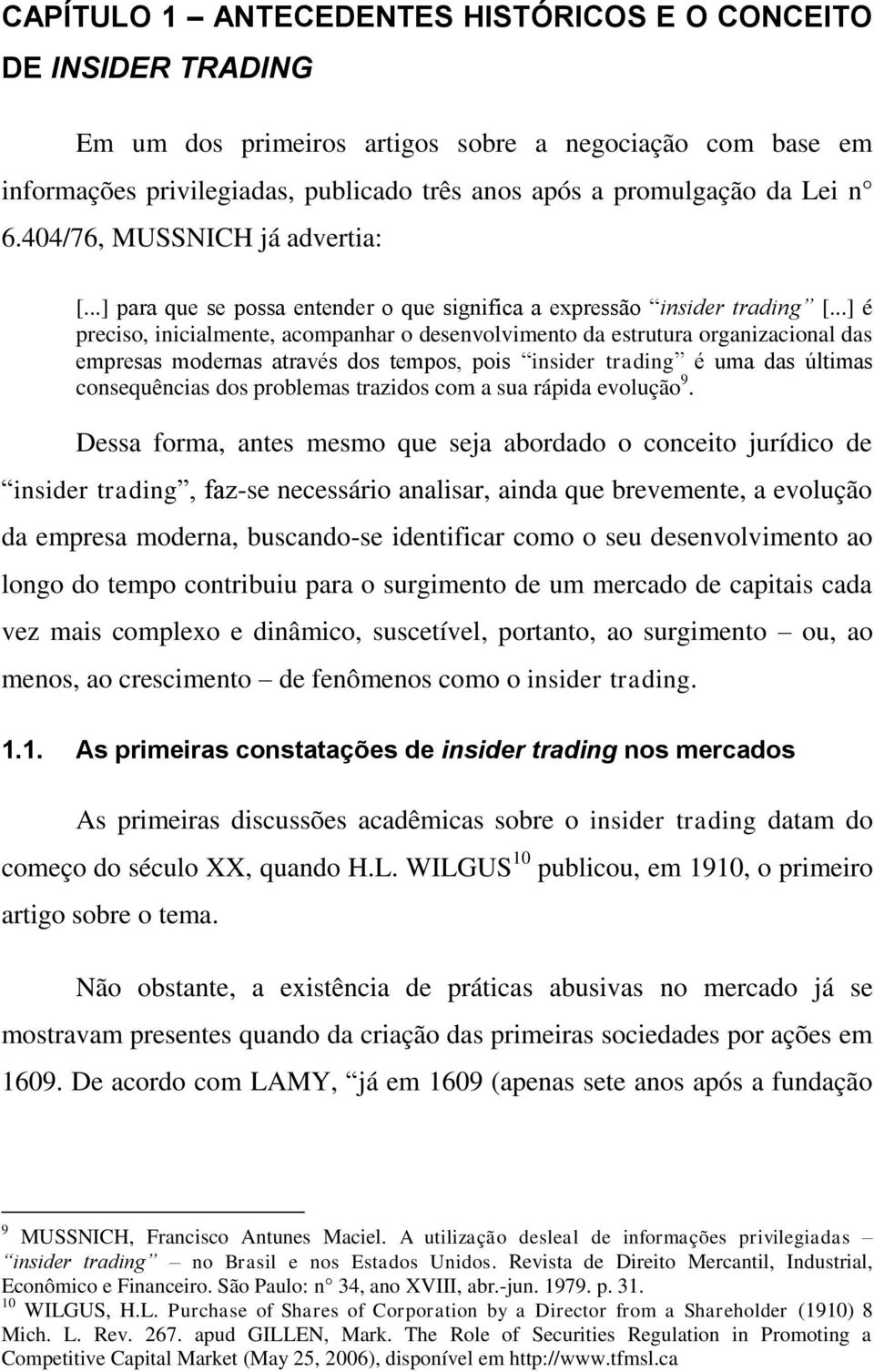 ..] é preciso, inicialmente, acompanhar o desenvolvimento da estrutura organizacional das empresas modernas através dos tempos, pois insider trading é uma das últimas consequências dos problemas