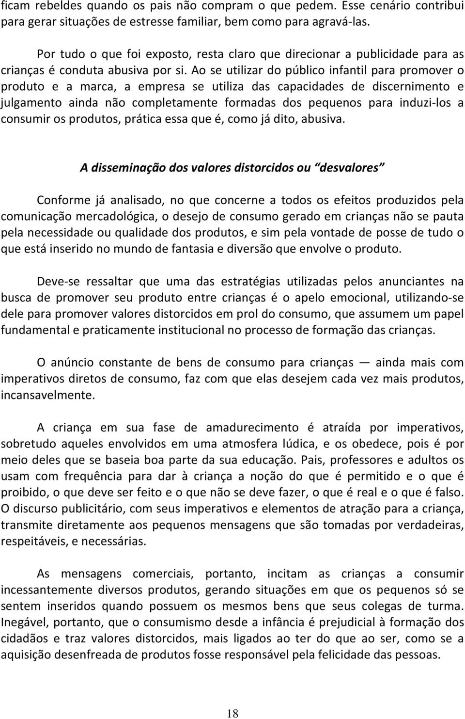 Ao se utilizar do público infantil para promover o produto e a marca, a empresa se utiliza das capacidades de discernimento e julgamento ainda não completamente formadas dos pequenos para induzi-los