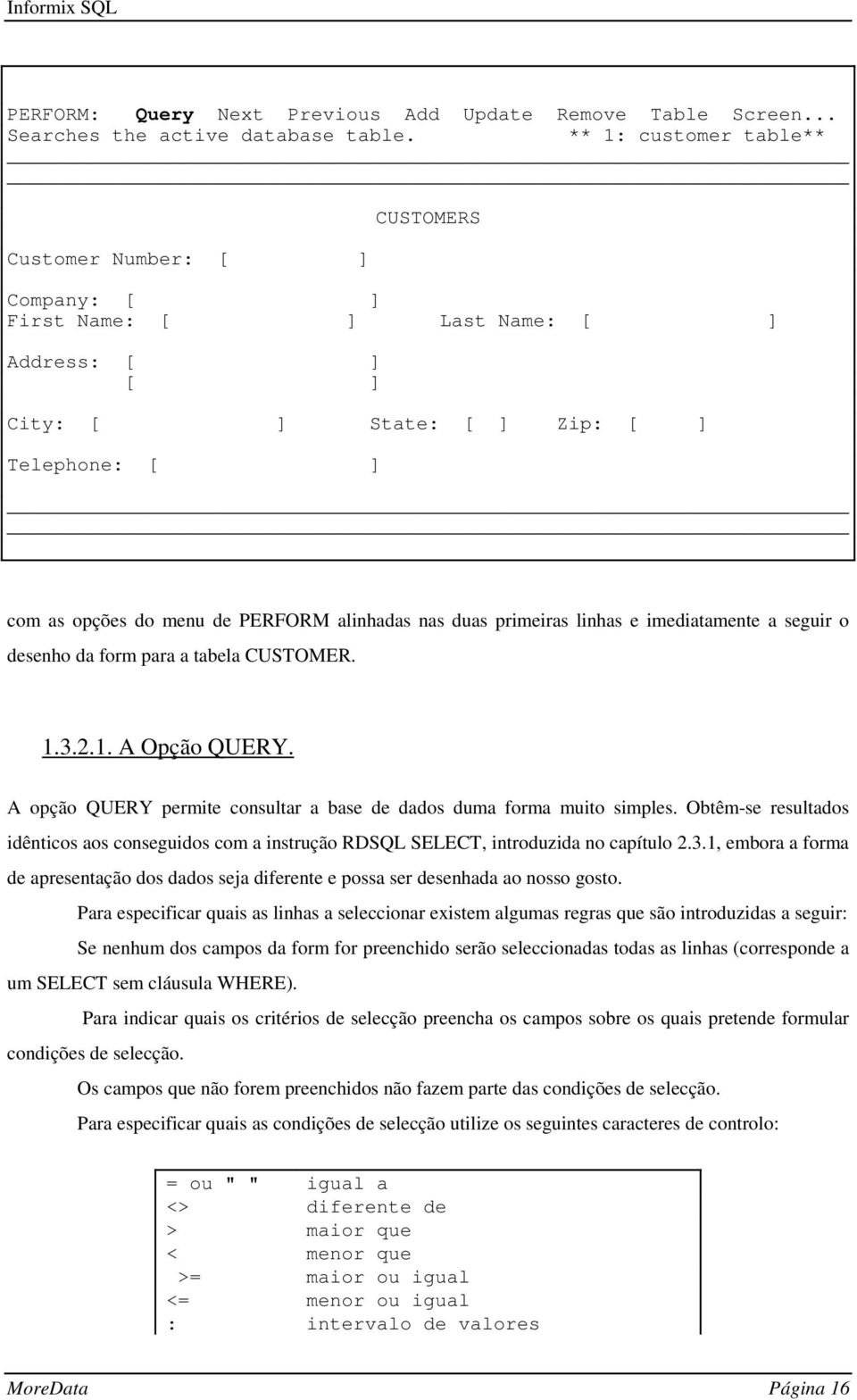 alinhadas nas duas primeiras linhas e imediatamente a seguir o desenho da form para a tabela CUSTOMER. 1.3.2.1. A Opção QUERY. A opção QUERY permite consultar a base de dados duma forma muito simples.