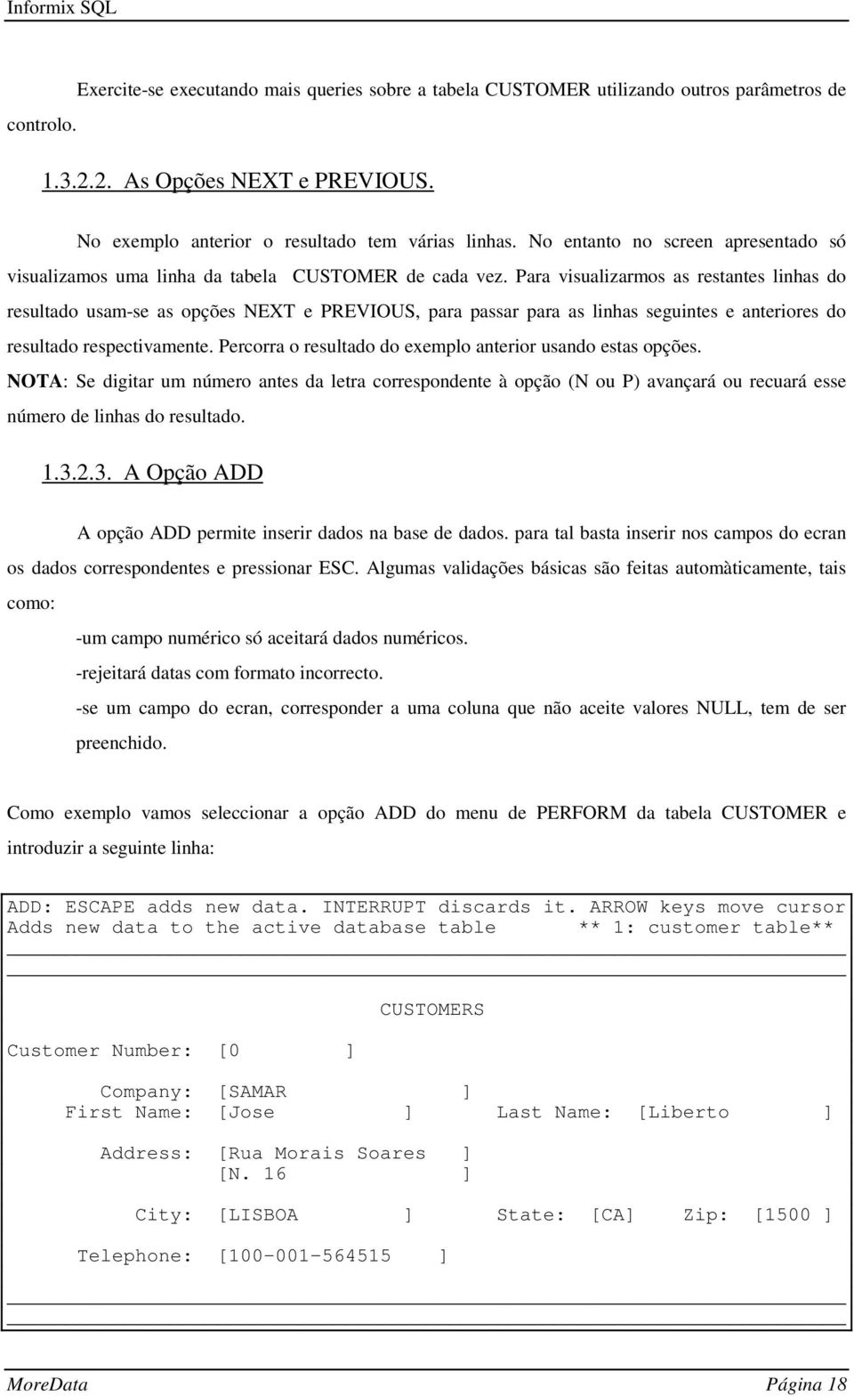 Para visualizarmos as restantes linhas do resultado usam-se as opções NEXT e PREVIOUS, para passar para as linhas seguintes e anteriores do resultado respectivamente.