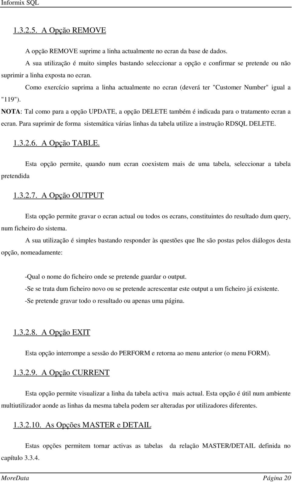 Como exercício suprima a linha actualmente no ecran (deverá ter "Customer Number" igual a "119"). NOTA: Tal como para a opção UPDATE, a opção DELETE também é indicada para o tratamento ecran a ecran.