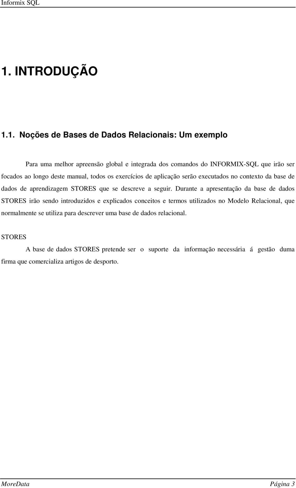 Durante a apresentação da base de dados STORES irão sendo introduzidos e explicados conceitos e termos utilizados no Modelo Relacional, que normalmente se utiliza para