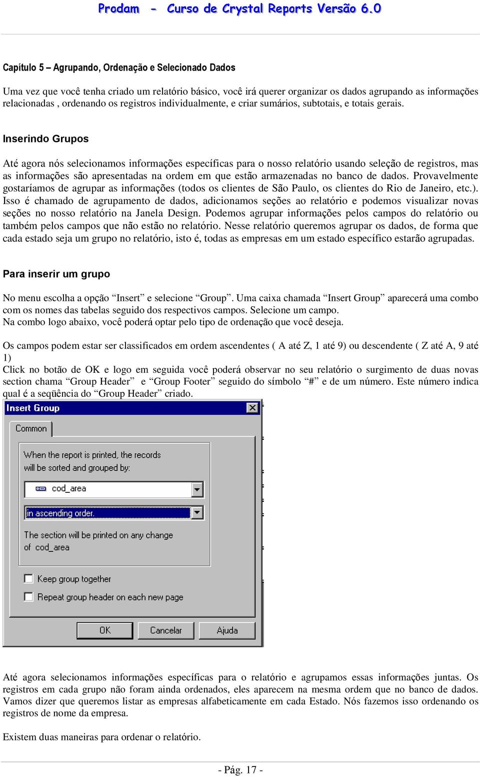 Inserindo Grupos Até agora nós selecionamos informações específicas para o nosso relatório usando seleção de registros, mas as informações são apresentadas na ordem em que estão armazenadas no banco