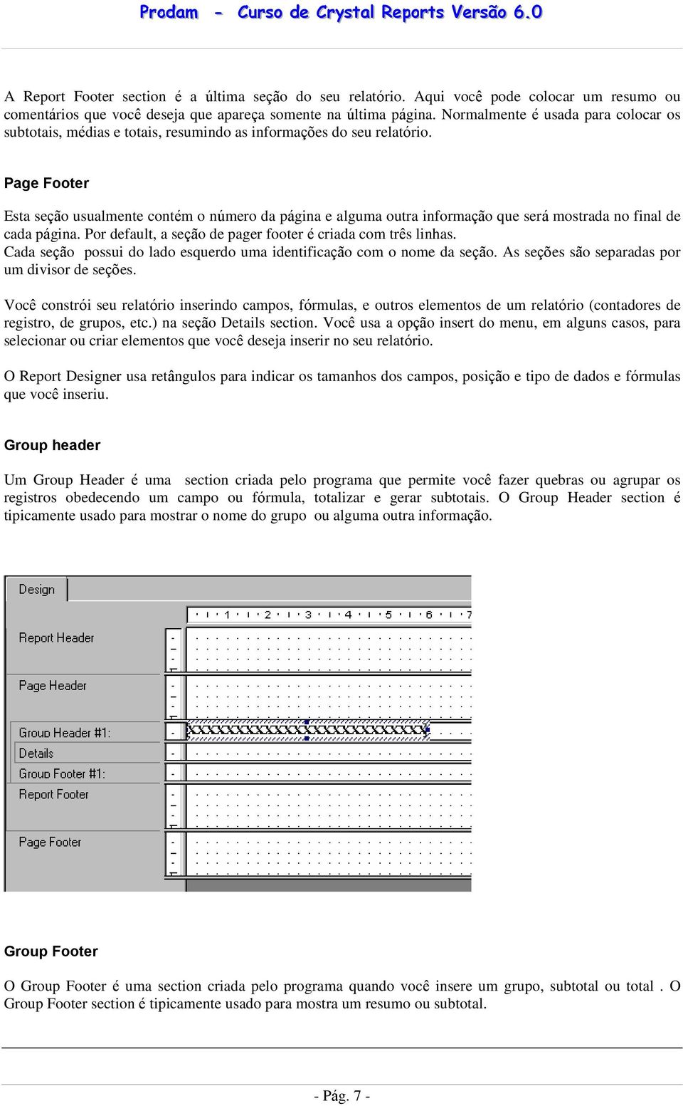 Page Footer Esta seção usualmente contém o número da página e alguma outra informação que será mostrada no final de cada página. Por default, a seção de pager footer é criada com três linhas.