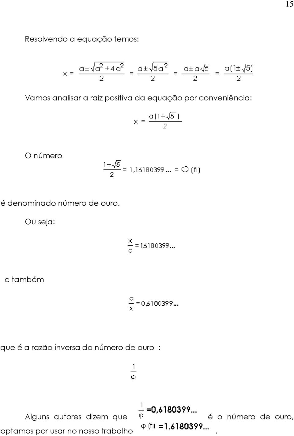 Ou seja: e também que é a razão inversa do número de ouro : Alguns