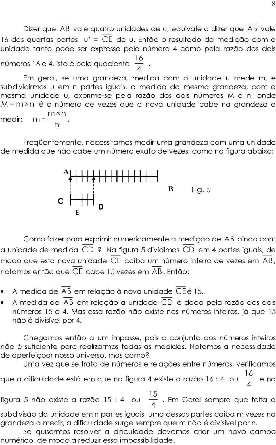 4 Em geral, se uma grandeza, medida com a unidade u mede m, e subdividirmos u em n partes iguais, a medida da mesma grandeza, com a mesma unidade u, exprime-se pela razão dos dois números M e n, onde