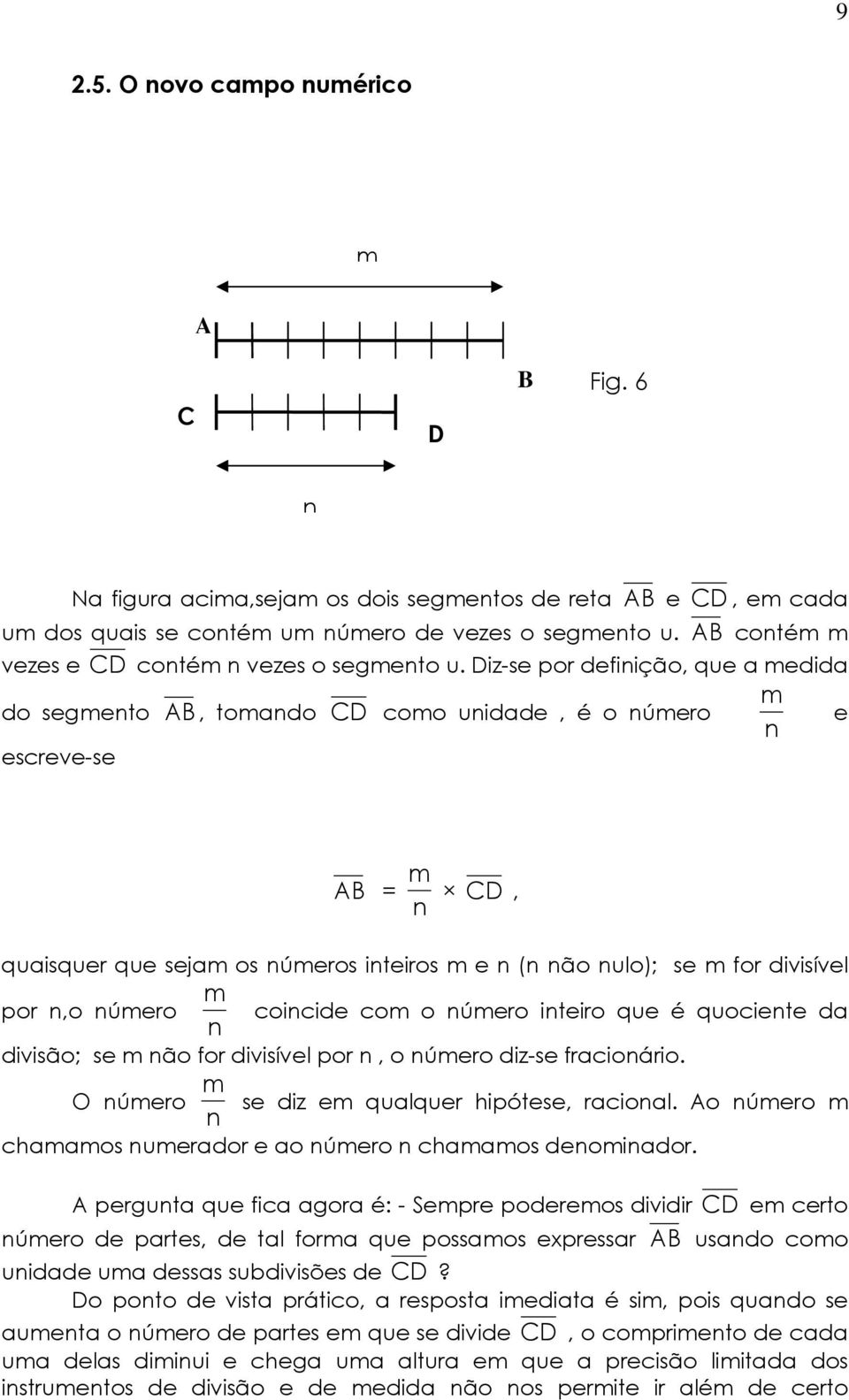 Diz-se por definição, que a medida do segmento AB, tomando CD como unidade, é o número m n e escreve-se m AB = CD, n quaisquer que sejam os números inteiros m e n (n não nulo); se m for divisível m