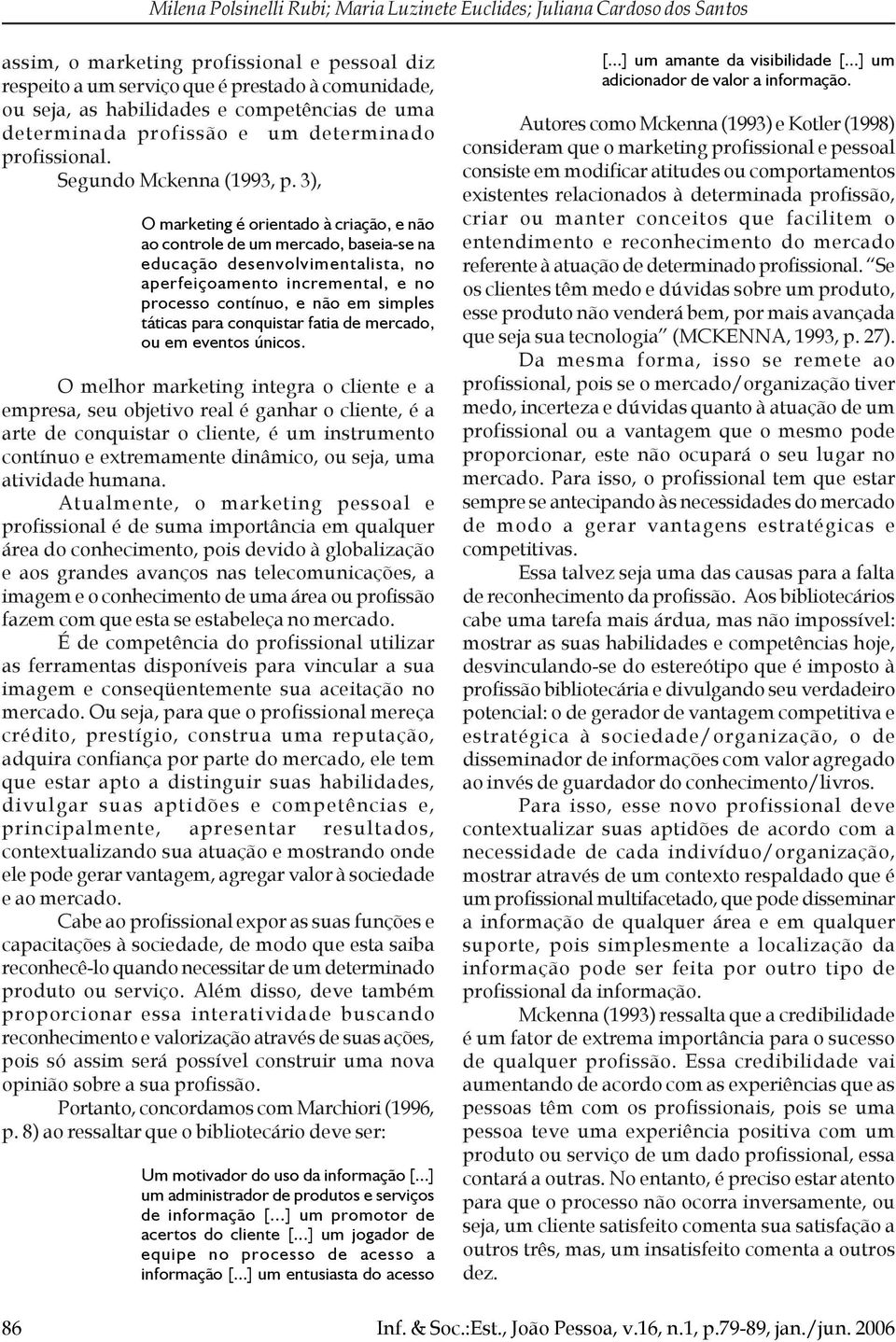 3), O marketing é orientado à criação, e não ao controle de um mercado, baseia-se na educação desenvolvimentalista, no aperfeiçoamento incremental, e no processo contínuo, e não em simples táticas