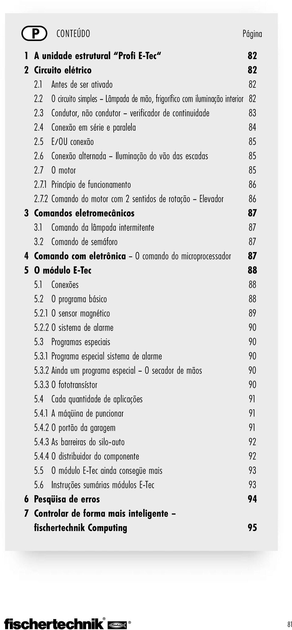 O motor 85 2.7.1 Princípio de funcionamento 86 2.7.2 Comando do motor com 2 sentidos de rotação Elevador 86 3 Comandos eletromecânicos 87 3.1 Comando da lâmpada intermitente 87 3.