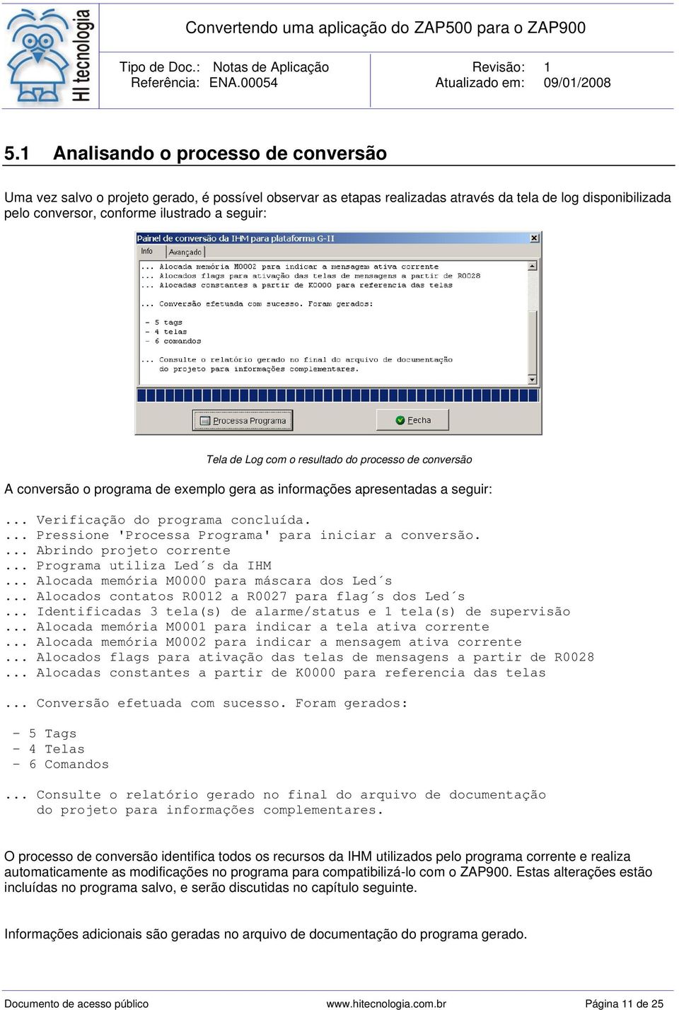 ... Pressione 'Processa Programa' para iniciar a conversão.... Abrindo projeto corrente... Programa utiliza Led s da IHM... Alocada memória M0000 para máscara dos Led s.