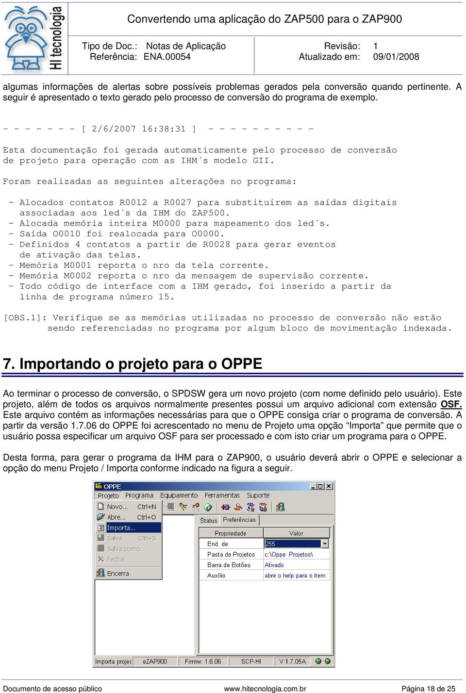 Foram realizadas as seguintes alterações no programa: - Alocados contatos R0012 a R0027 para substituírem as saídas digitais associadas aos led s da IHM do ZAP500.