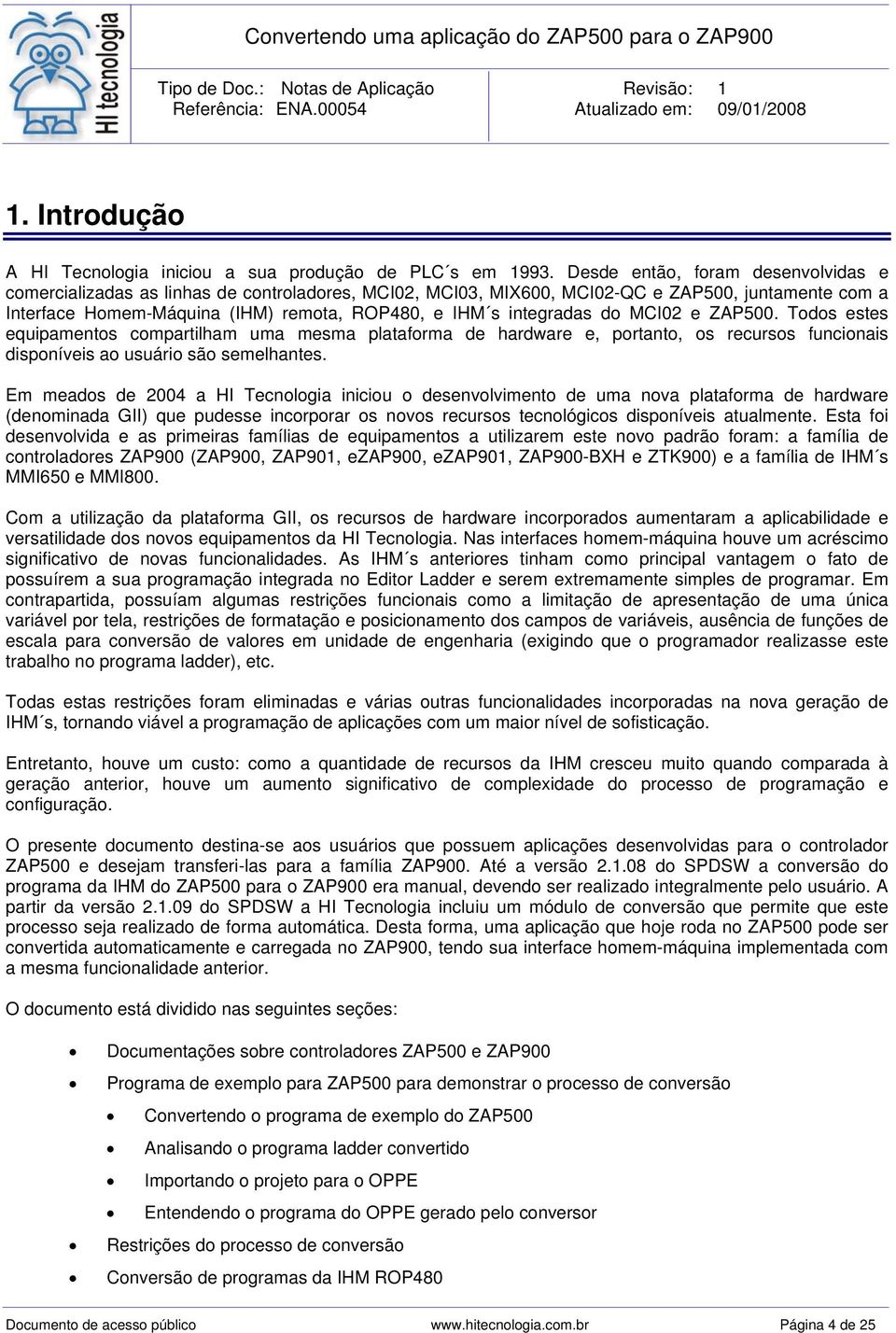 integradas do MCI02 e ZAP500. Todos estes equipamentos compartilham uma mesma plataforma de hardware e, portanto, os recursos funcionais disponíveis ao usuário são semelhantes.