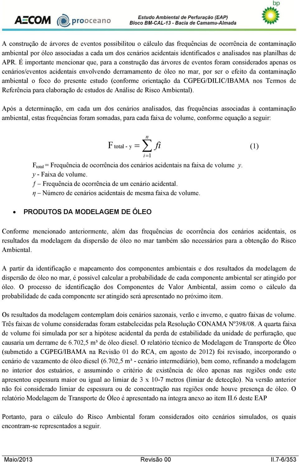 É importante mencionar que, para a construção das árvores de eventos foram considerados apenas os cenários/eventos acidentais envolvendo derramamento de óleo no mar, por ser o efeito da contaminação